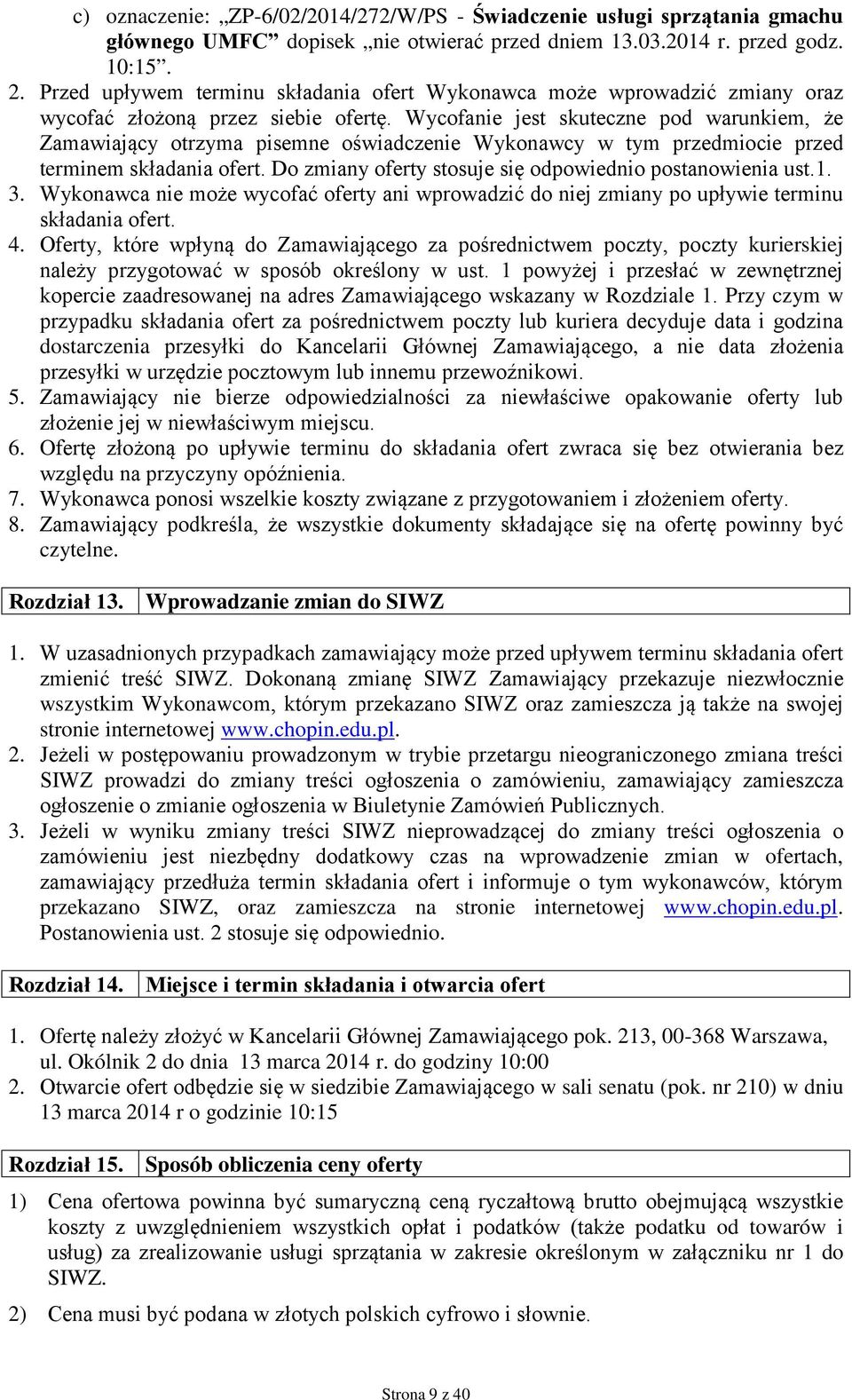 Wycofanie jest skuteczne pod warunkiem, że Zamawiający otrzyma pisemne oświadczenie Wykonawcy w tym przedmiocie przed terminem składania ofert.