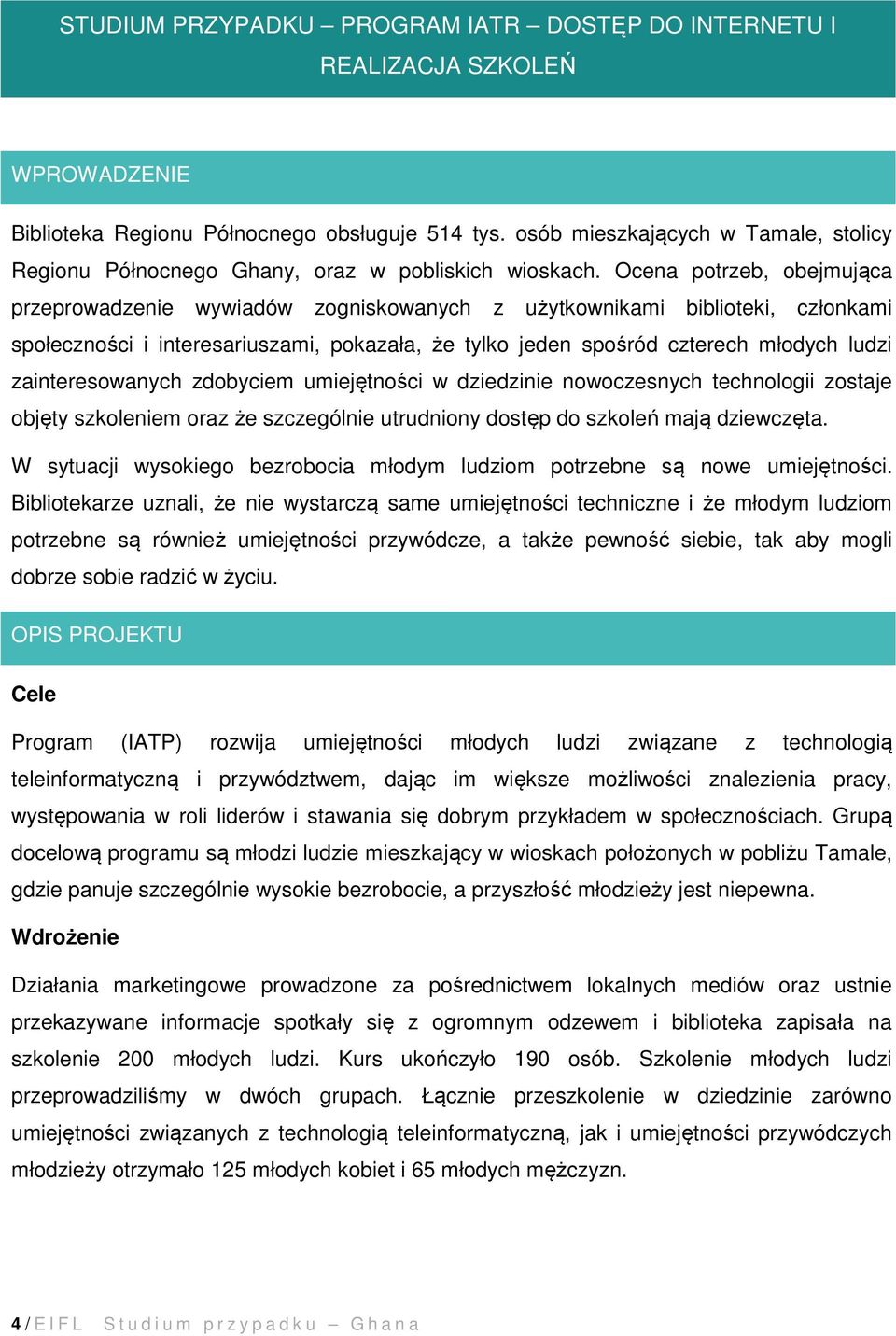 Ocena potrzeb, obejmująca przeprowadzenie wywiadów zogniskowanych z użytkownikami biblioteki, członkami społeczności i interesariuszami, pokazała, że tylko jeden spośród czterech młodych ludzi