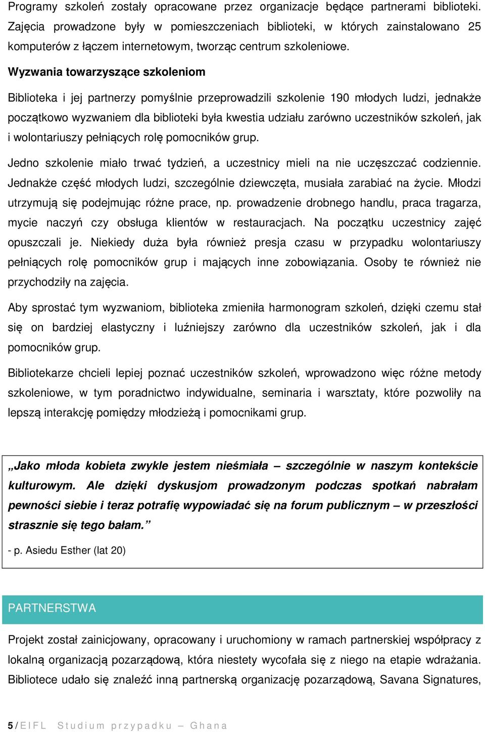 Wyzwania towarzyszące szkoleniom Biblioteka i jej partnerzy pomyślnie przeprowadzili szkolenie 190 młodych ludzi, jednakże początkowo wyzwaniem dla biblioteki była kwestia udziału zarówno uczestników