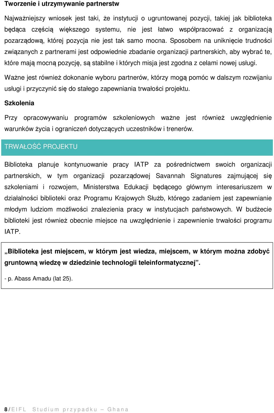 Sposobem na uniknięcie trudności związanych z partnerami jest odpowiednie zbadanie organizacji partnerskich, aby wybrać te, które mają mocną pozycję, są stabilne i których misja jest zgodna z celami