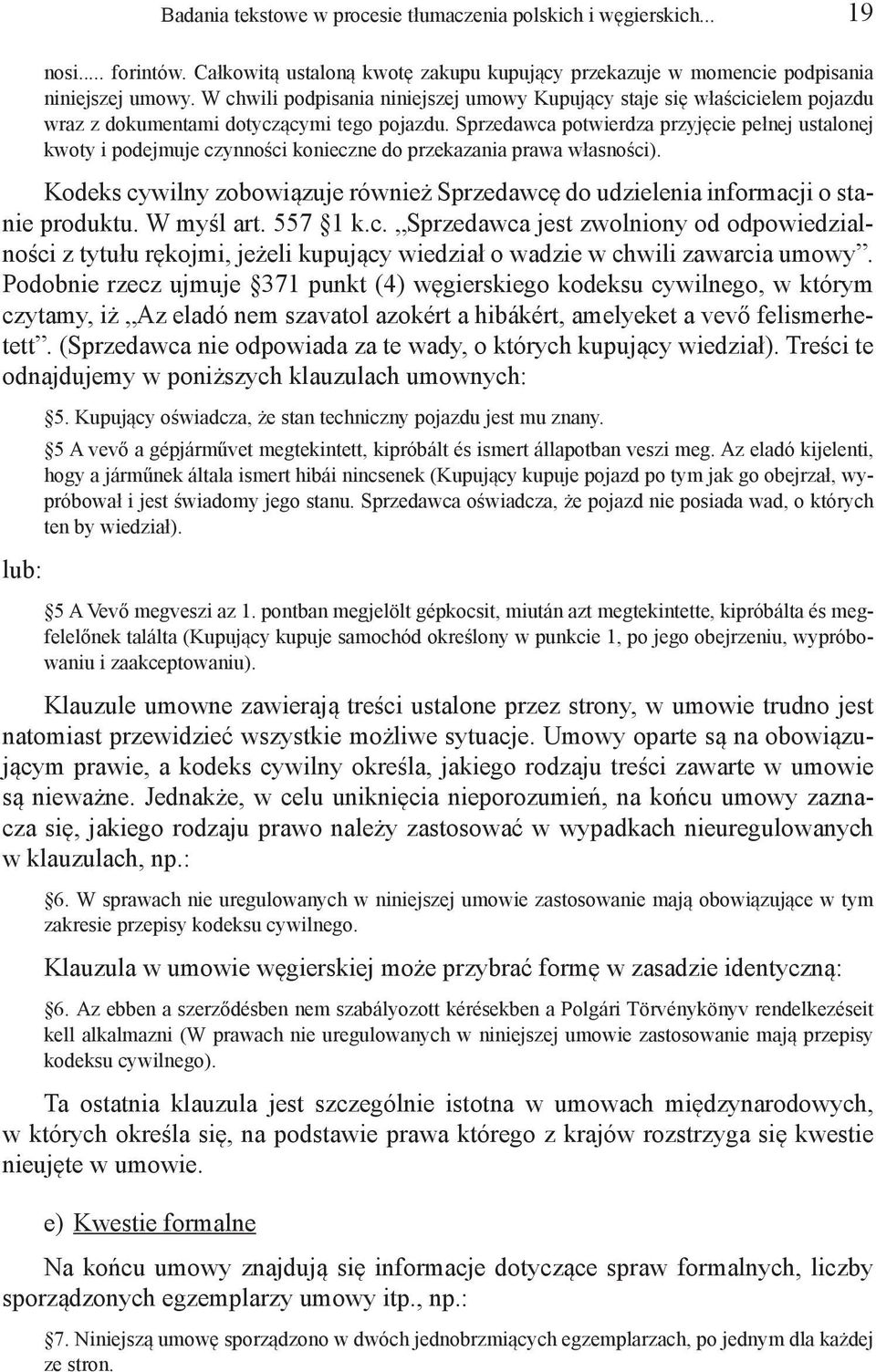 Sprzedawca potwierdza przyjęcie pełnej ustalonej kwoty i podejmuje czynności konieczne do przekazania prawa własności).