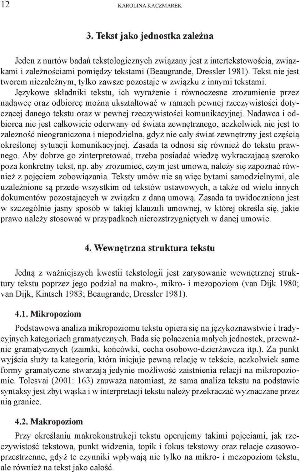 Językowe składniki tekstu, ich wyrażenie i równoczesne zrozumienie przez nadawcę oraz odbiorcę można ukształtować w ramach pewnej rzeczywistości dotyczącej danego tekstu oraz w pewnej rzeczywistości