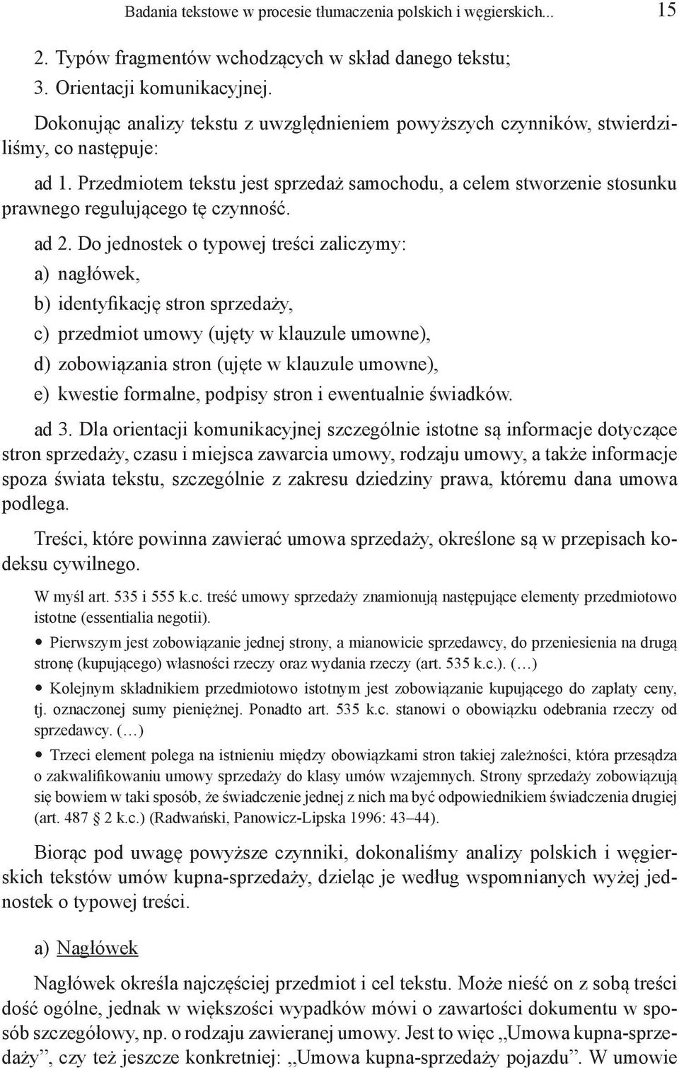 Przedmiotem tekstu jest sprzedaż samochodu, a celem stworzenie stosunku prawnego regulującego tę czynność. ad 2.