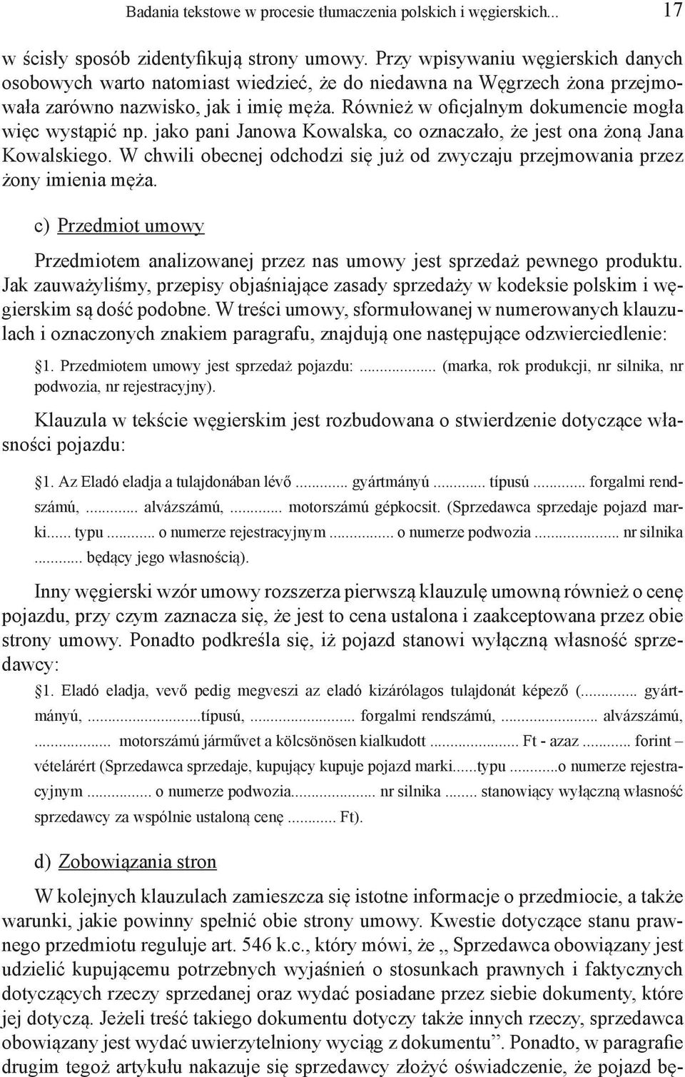 Również w oficjalnym dokumencie mogła więc wystąpić np. jako pani Janowa Kowalska, co oznaczało, że jest ona żoną Jana Kowalskiego.