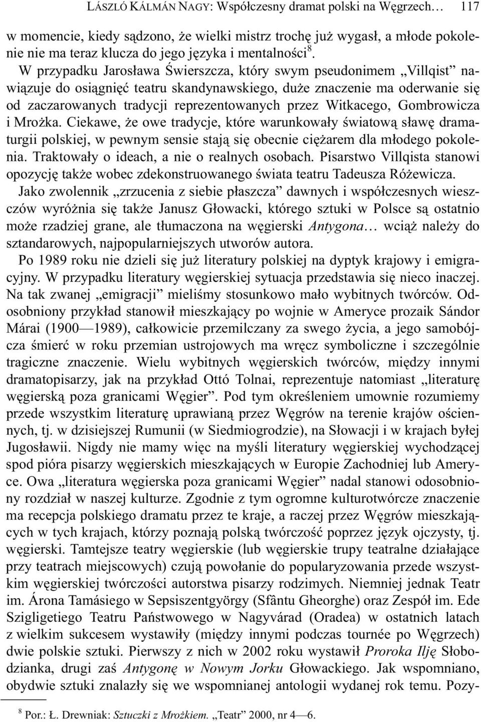 Witkacego, Gombrowicza i Mro ka. Ciekawe, e owe tradycje, które warunkowa y wiatow s aw dramaturgii polskiej, w pewnym sensie staj si obecnie ci arem dla m odego pokolenia.