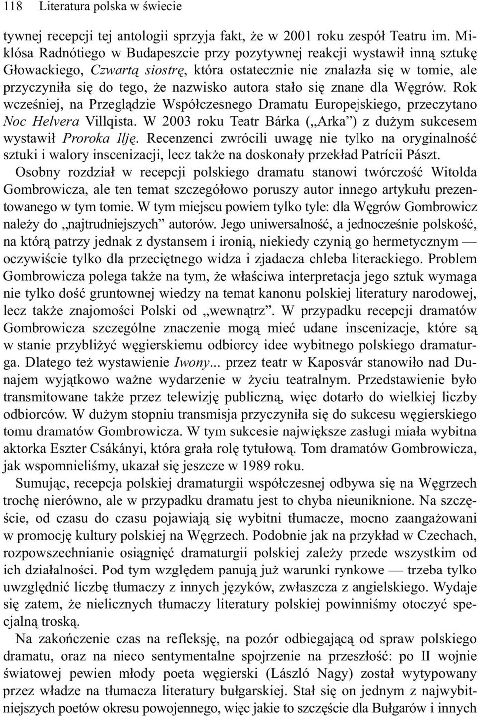 si znane dla W grów. Rok wcze niej, na Przegl dzie Wspó czesnego Dramatu Europejskiego, przeczytano Noc Helvera Villqista. W 2003 roku Teatr Bárka ( Arka ) z du ym sukcesem wystawi Proroka Ilj.