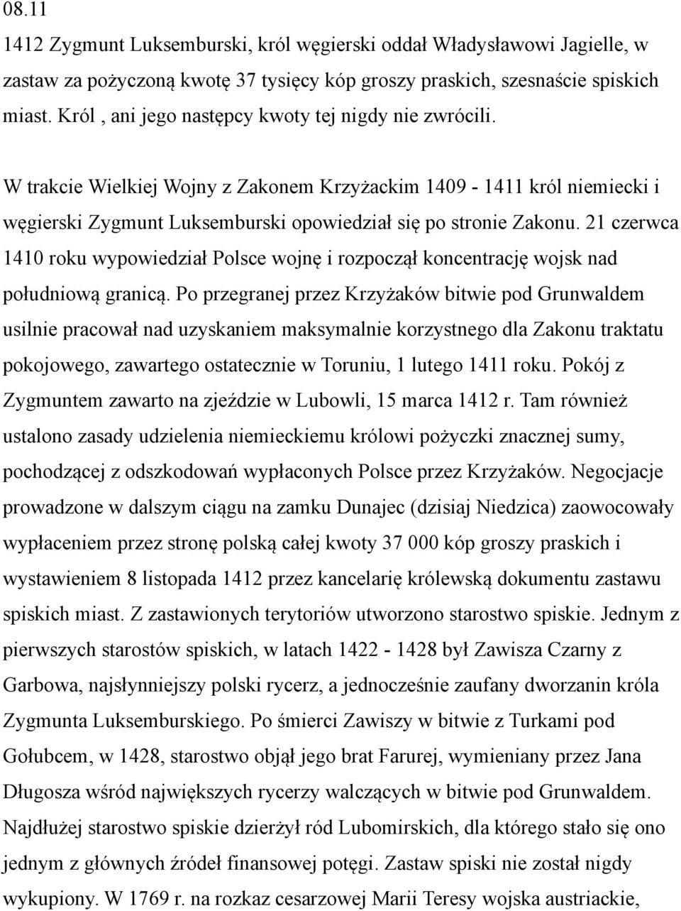 21 czerwca 1410 roku wypowiedział Polsce wojnę i rozpoczął koncentrację wojsk nad południową granicą.