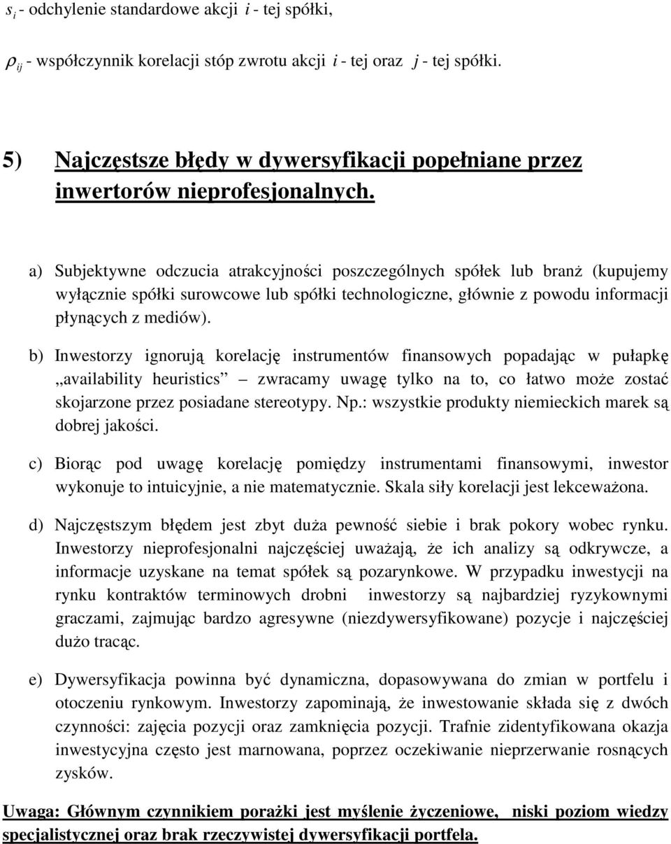 b) Inwestorzy gnorują korelację nstrumentów fnansowych oadając w ułakę avalablty heurstcs zwracamy uwagę tylko na to, co łatwo może zostać skojarzone rzez osadane stereotyy. N.