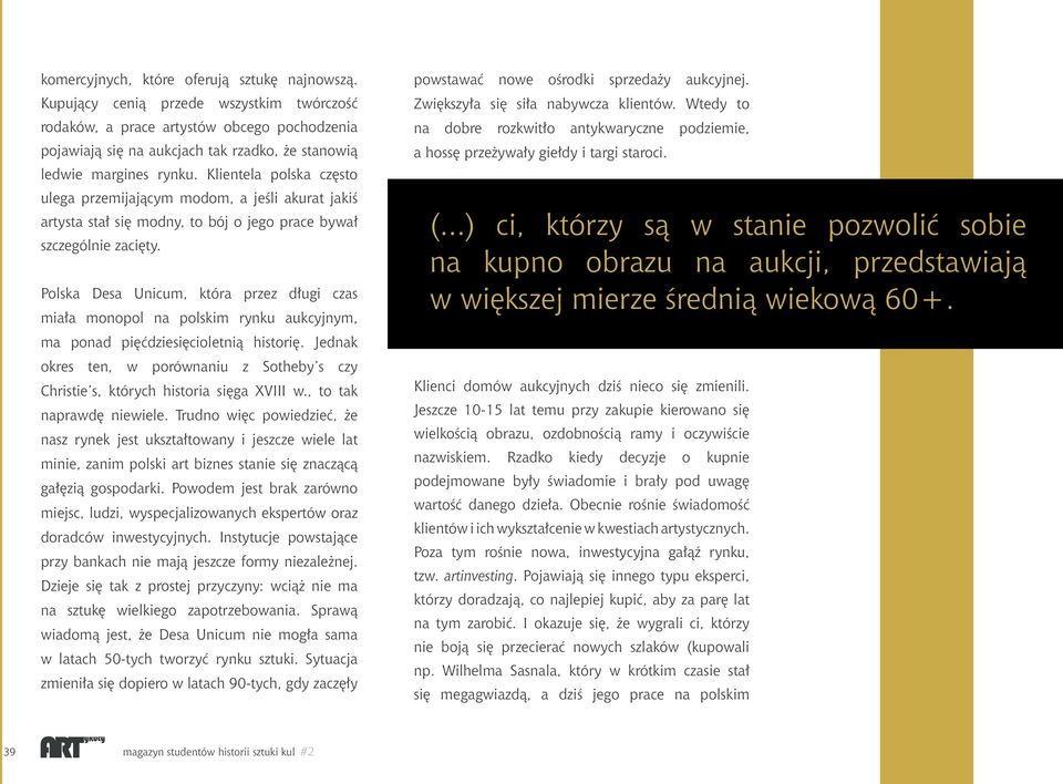 Klientela polska często ulega przemijającym modom, a jeśli akurat jakiś artysta stał się modny, to bój o jego prace bywał szczególnie zacięty.