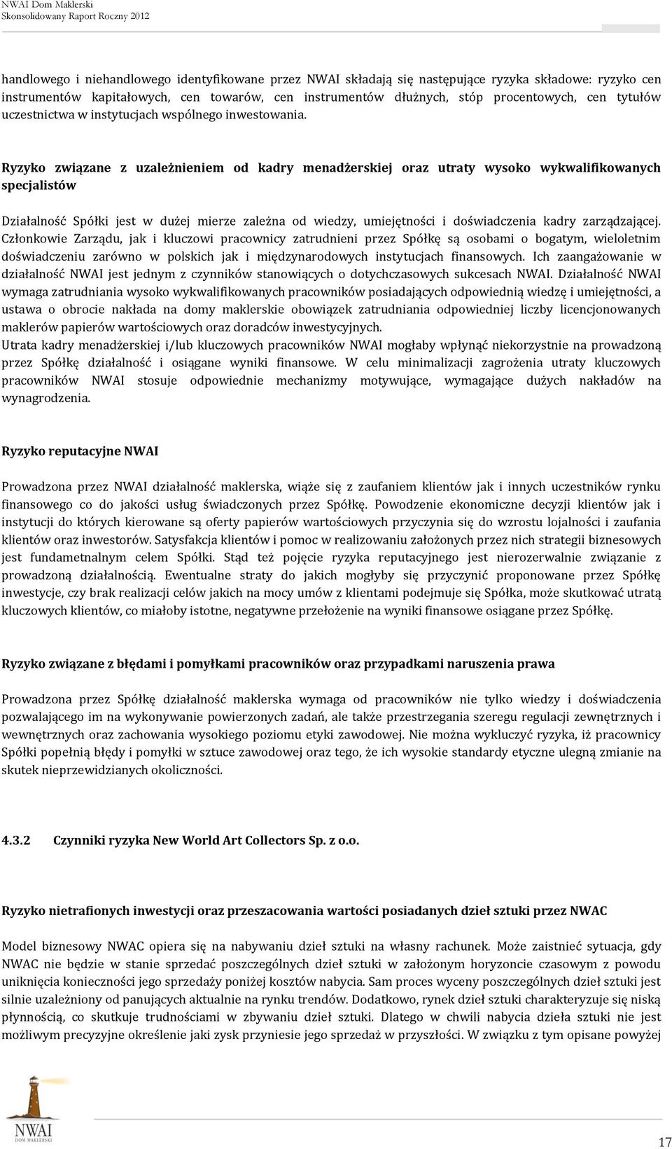 Ryzyko związane z uzależnieniem od kadry menadżerskiej oraz utraty wysoko wykwalifikowanych specjalistów Działalność Spółki jest w dużej mierze zależna od wiedzy, umiejętności i doświadczenia kadry