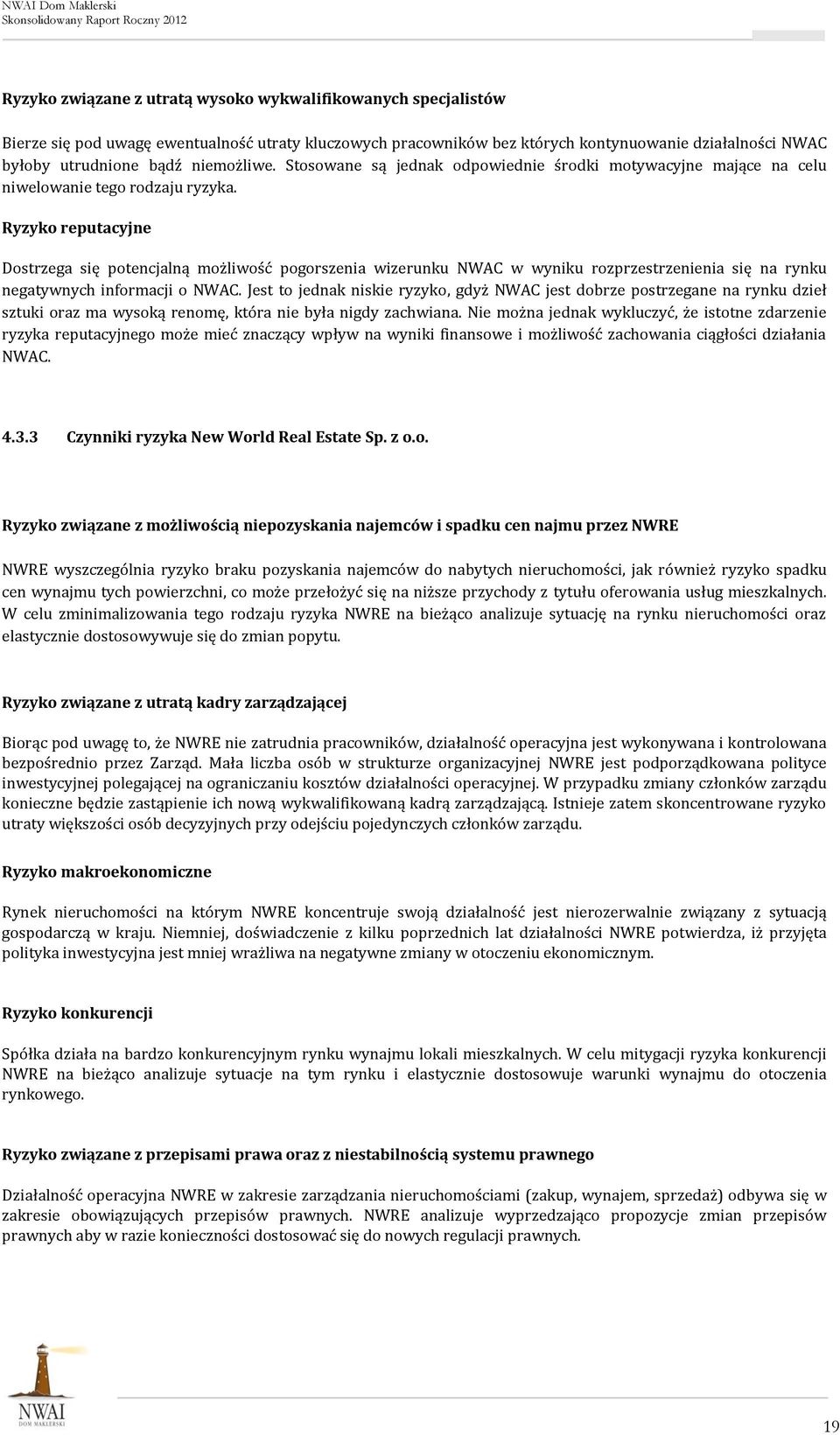 Ryzyko reputacyjne Dostrzega się potencjalną możliwość pogorszenia wizerunku NWAC w wyniku rozprzestrzenienia się na rynku negatywnych informacji o NWAC.