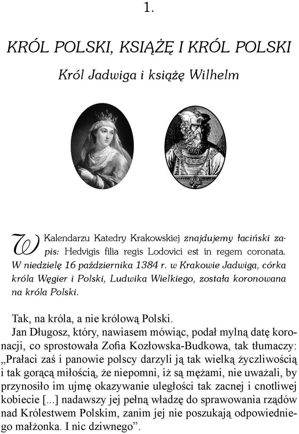 Jan Długosz, który, nawiasem mówiąc, podał mylną datę koronacji, co sprostowała Zofia Kozłowska-Budkowa, tak tłumaczy: Prałaci zaś i panowie polscy darzyli ją tak wielką życzliwością i tak gorącą