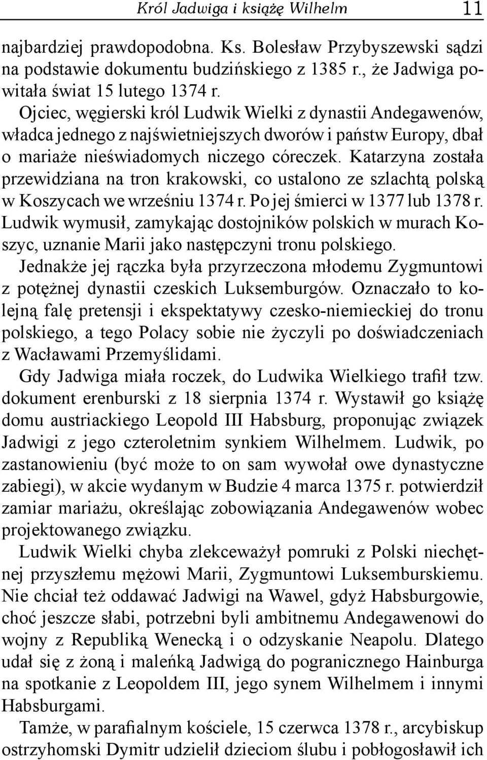 Katarzyna została przewidziana na tron krakowski, co ustalono ze szlachtą polską w Koszycach we wrześniu 1374 r. Po jej śmierci w 1377 lub 1378 r.