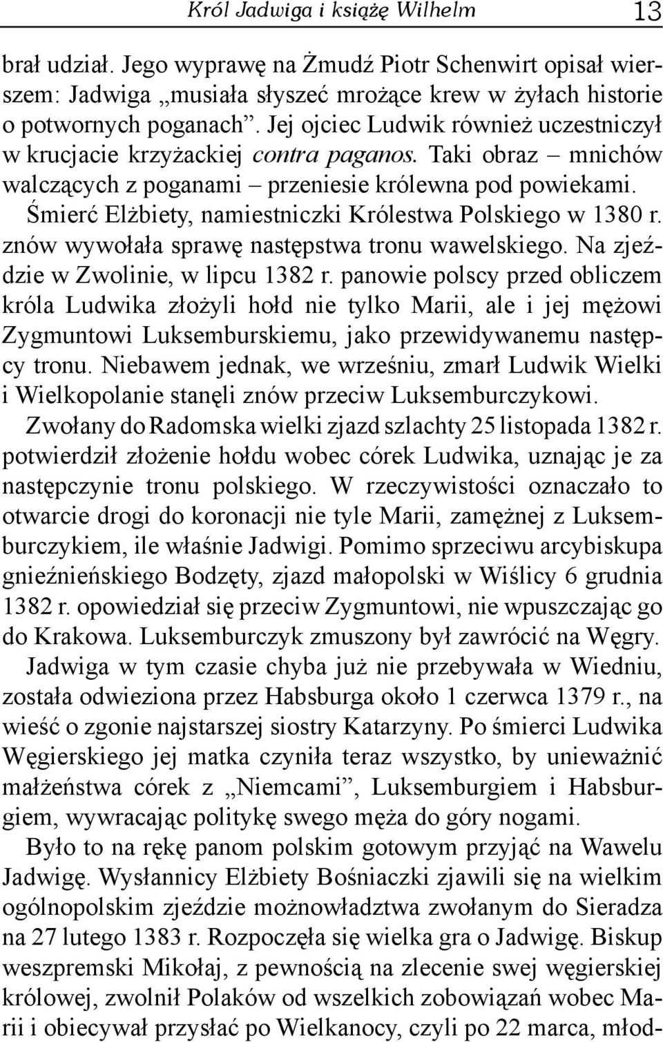 Śmierć Elżbiety, namiestniczki Królestwa Polskiego w 1380 r. znów wywołała sprawę następstwa tronu wawelskiego. Na zjeździe w Zwolinie, w lipcu 1382 r.