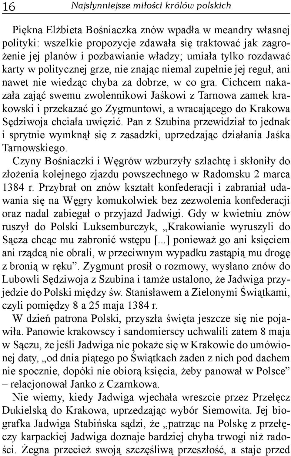 Cichcem nakazała zająć swemu zwolennikowi Jaśkowi z Tarnowa zamek krakowski i przekazać go Zygmuntowi, a wracającego do Krakowa Sędziwoja chciała uwięzić.