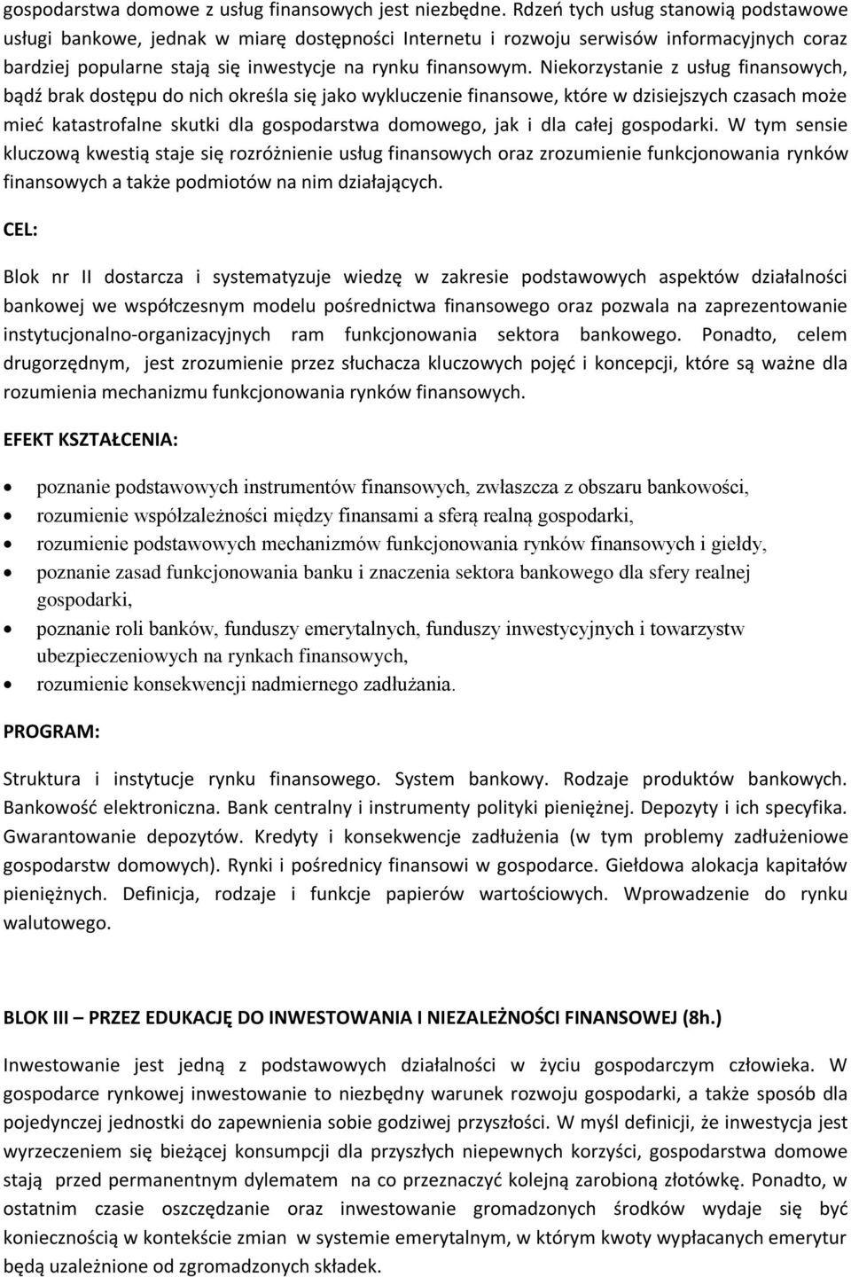 Niekorzystanie z usług finansowych, bądź brak dostępu do nich określa się jako wykluczenie finansowe, które w dzisiejszych czasach może mieć katastrofalne skutki dla gospodarstwa domowego, jak i dla