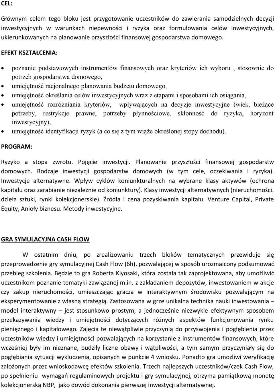 poznanie podstawowych instrumentów finansowych oraz kryteriów ich wyboru, stosownie do potrzeb gospodarstwa domowego, umiejętność racjonalnego planowania budżetu domowego, umiejętność określania