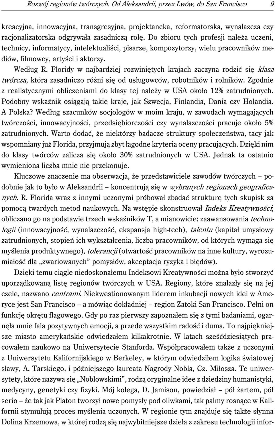 Do zbioru tych profesji należą uczeni, technicy, informatycy, intelektualiści, pisarze, kompozytorzy, wielu pracowników mediów, filmowcy, artyści i aktorzy. Według R.