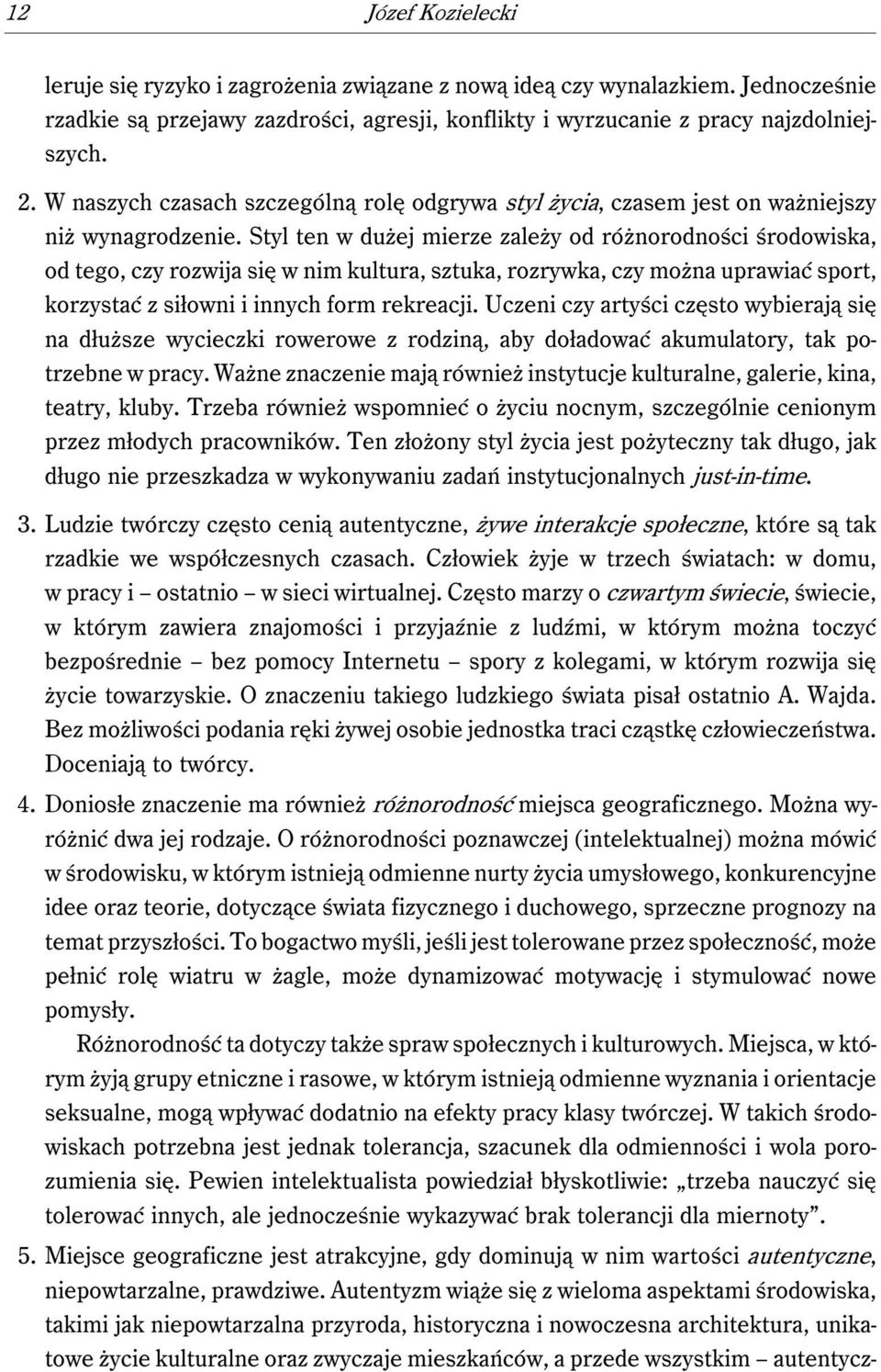 Styl ten w dużej mierze zależy od różnorodności środowiska, od tego, czy rozwija się w nim kultura, sztuka, rozrywka, czy można uprawiać sport, korzystać z siłowni i innych form rekreacji.