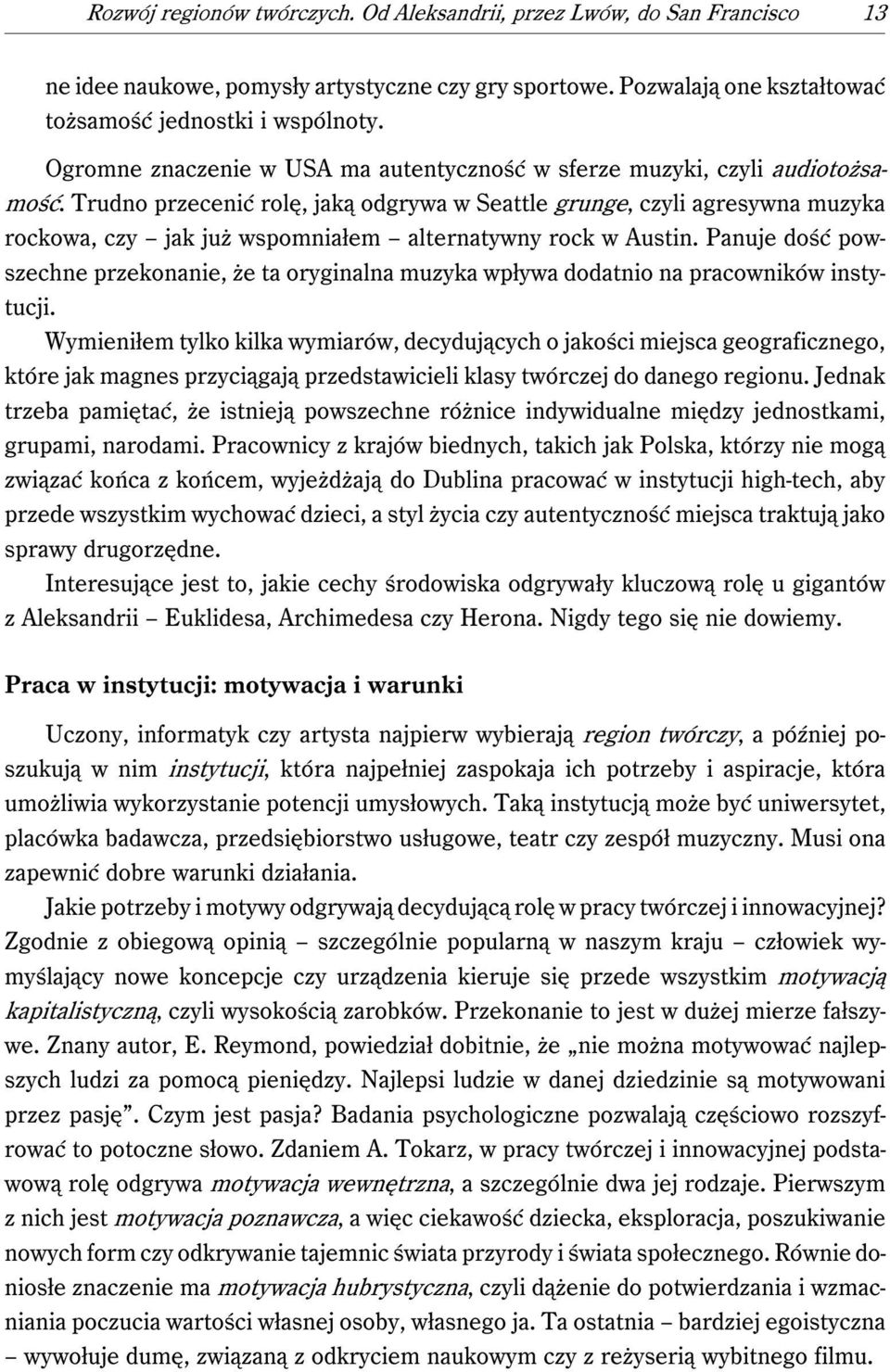 Trudno przecenić rolę, jaką odgrywa w Seattle grunge, czyli agresywna muzyka rockowa, czy jak już wspomniałem alternatywny rock w Austin.