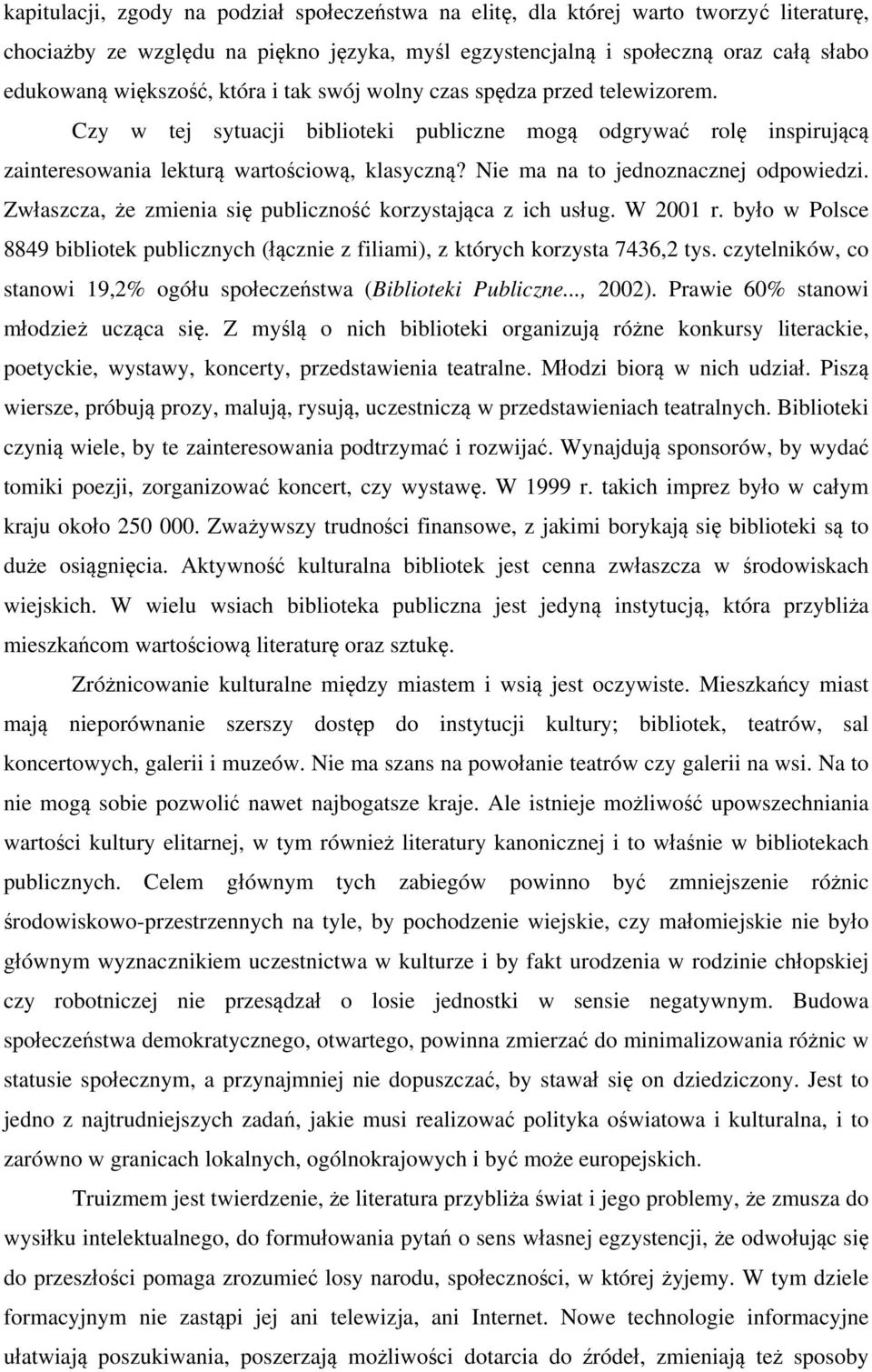 Nie ma na to jednoznacznej odpowiedzi. Zwłaszcza, że zmienia się publiczność korzystająca z ich usług. W 2001 r.