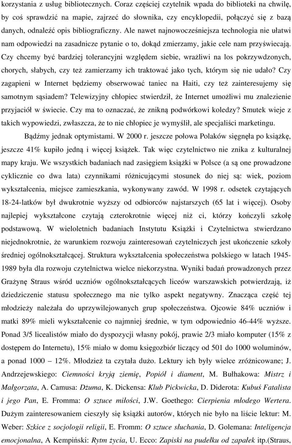 Ale nawet najnowocześniejsza technologia nie ułatwi nam odpowiedzi na zasadnicze pytanie o to, dokąd zmierzamy, jakie cele nam przyświecają.