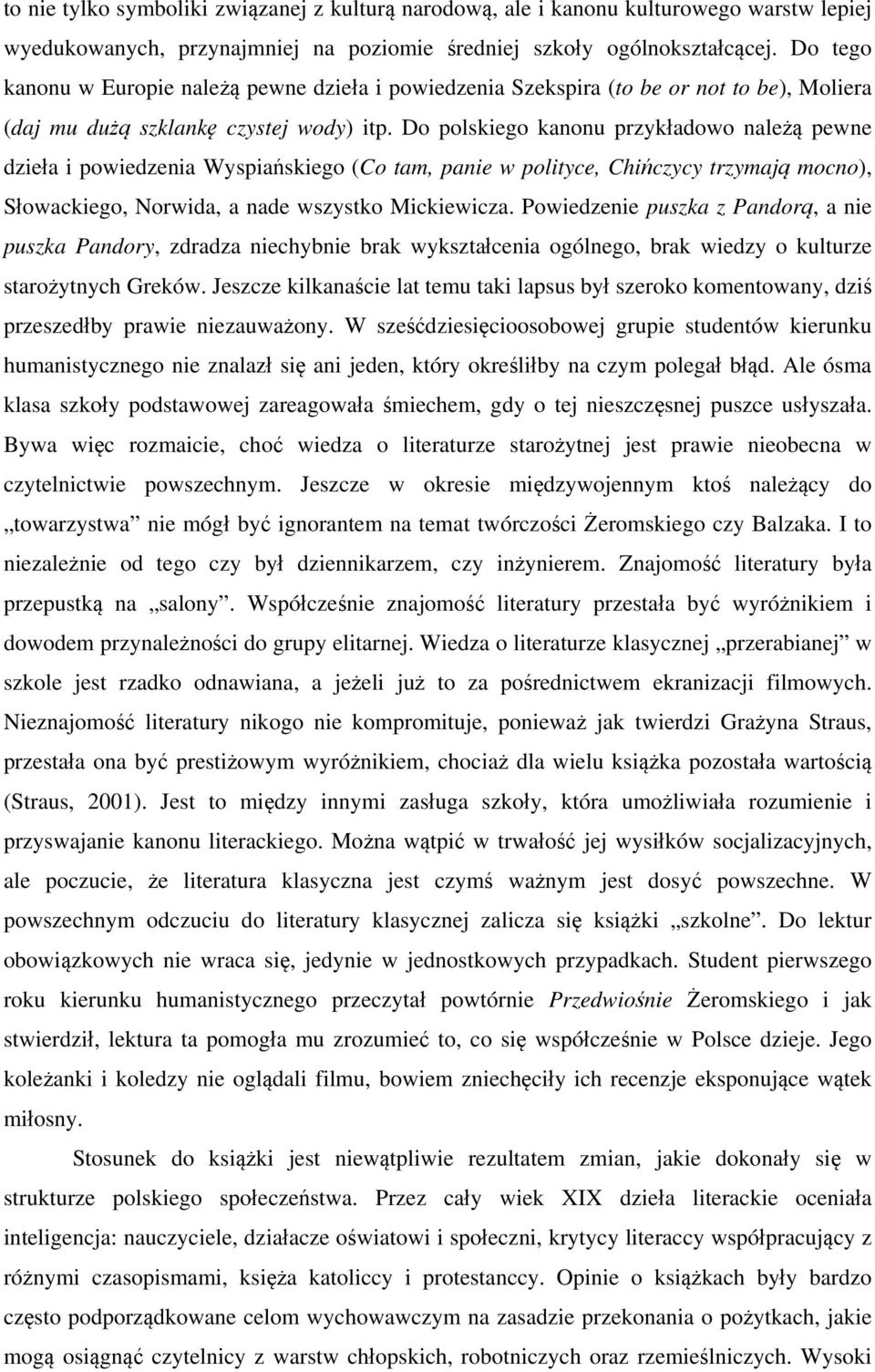 Do polskiego kanonu przykładowo należą pewne dzieła i powiedzenia Wyspiańskiego (Co tam, panie w polityce, Chińczycy trzymają mocno), Słowackiego, Norwida, a nade wszystko Mickiewicza.