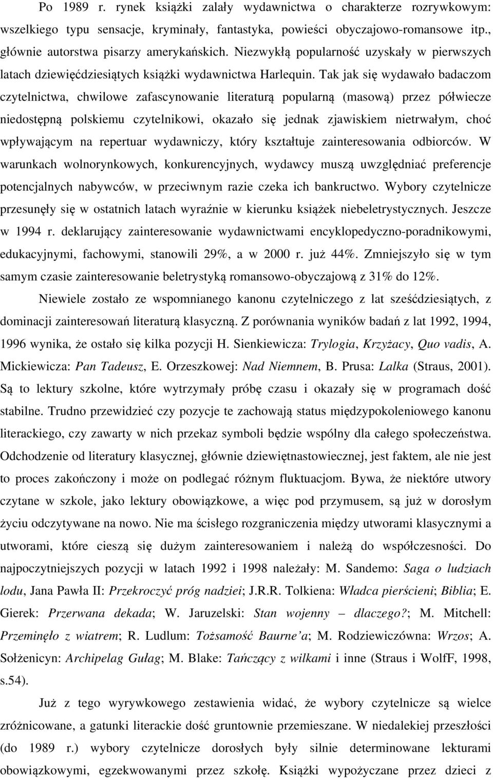 Tak jak się wydawało badaczom czytelnictwa, chwilowe zafascynowanie literaturą popularną (masową) przez półwiecze niedostępną polskiemu czytelnikowi, okazało się jednak zjawiskiem nietrwałym, choć