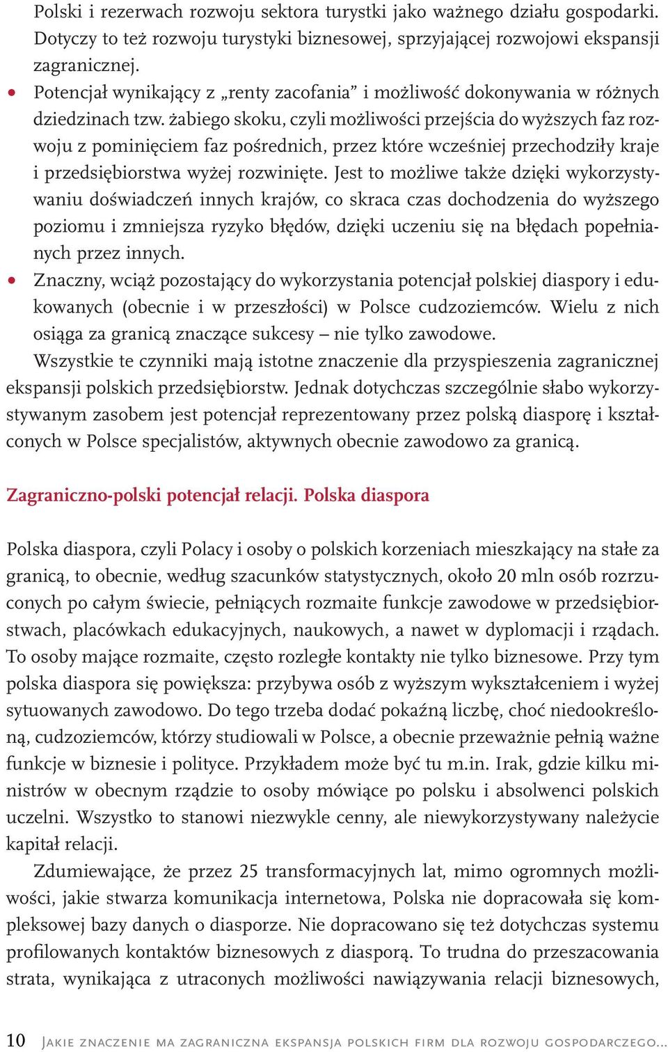 żabiego skoku, czyli możliwości przejścia do wyższych faz rozwoju z pominięciem faz pośrednich, przez które wcześniej przechodziły kraje i przedsiębiorstwa wyżej rozwinięte.