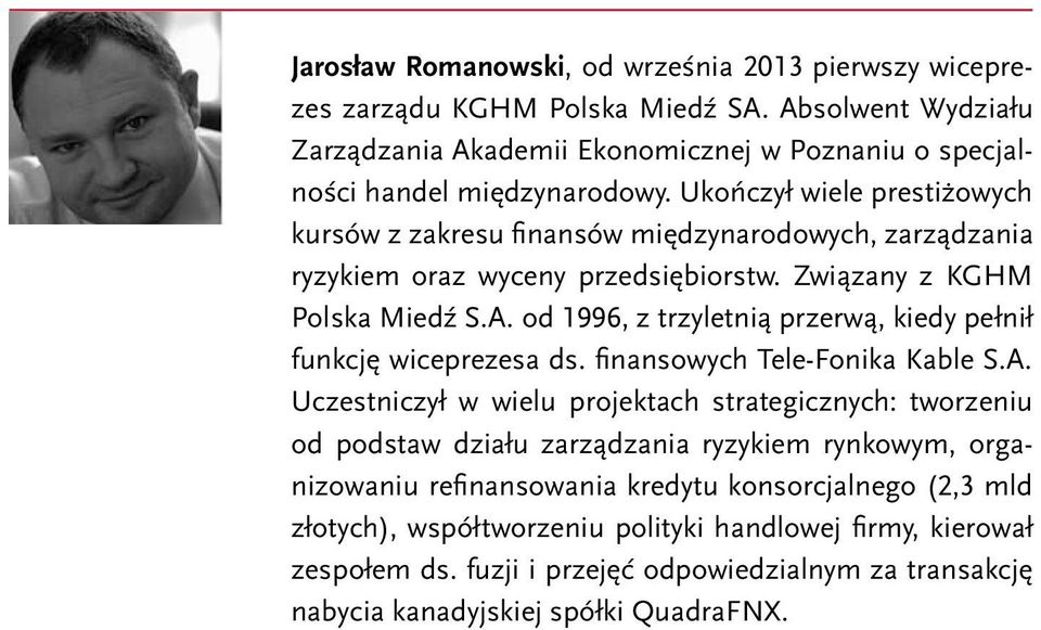 od 1996, z trzyletnią przerwą, kiedy pełnił funkcję wiceprezesa ds. finansowych Tele-Fonika Kable S.A.