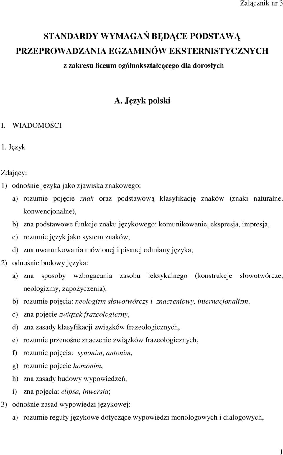 komunikowanie, ekspresja, impresja, c) rozumie język jako system znaków, d) zna uwarunkowania mówionej i pisanej odmiany języka; 2) odnośnie budowy języka: a) zna sposoby wzbogacania zasobu