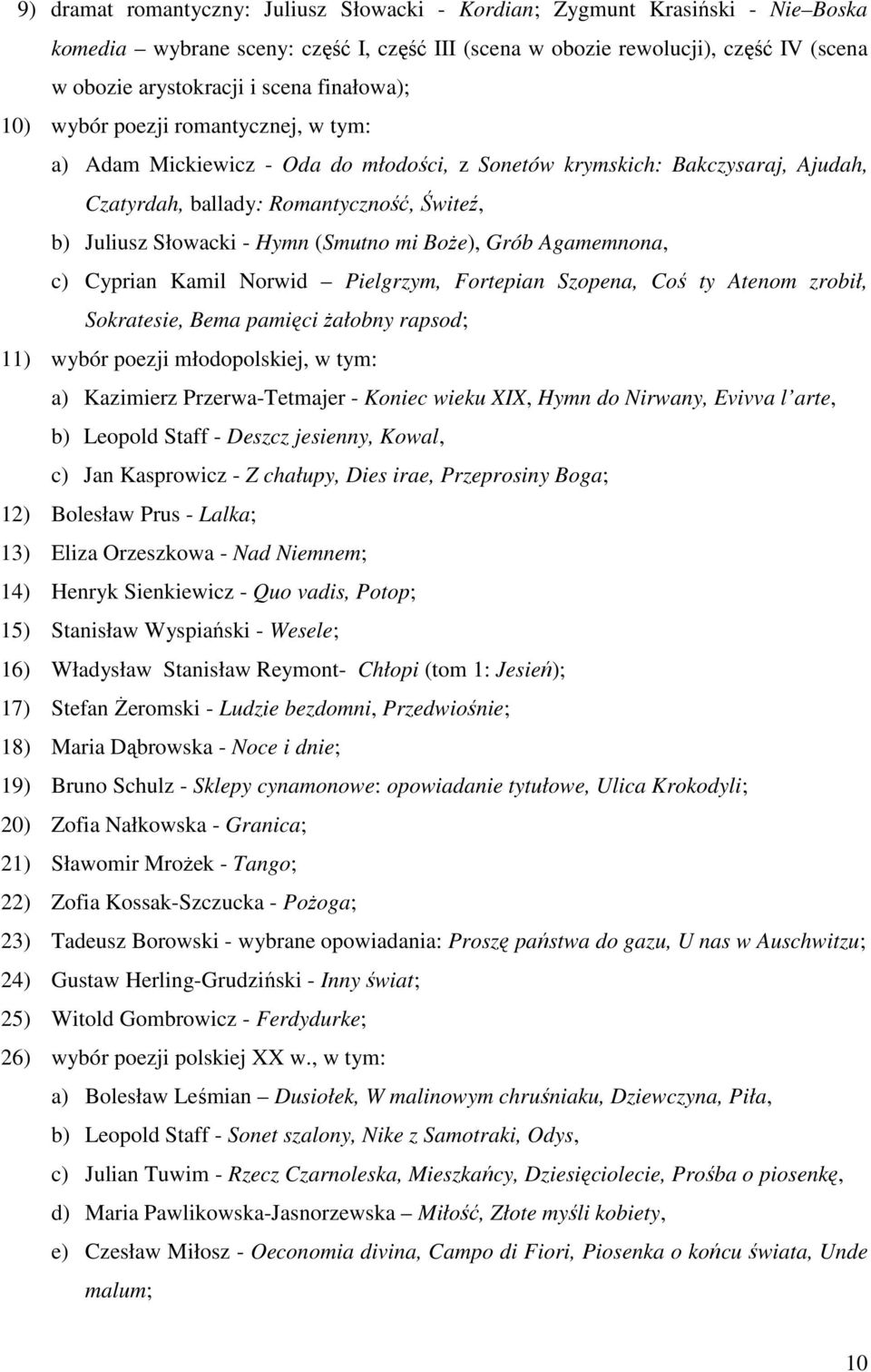 (Smutno mi BoŜe), Grób Agamemnona, c) Cyprian Kamil Norwid Pielgrzym, Fortepian Szopena, Coś ty Atenom zrobił, Sokratesie, Bema pamięci Ŝałobny rapsod; 11) wybór poezji młodopolskiej, w tym: a)