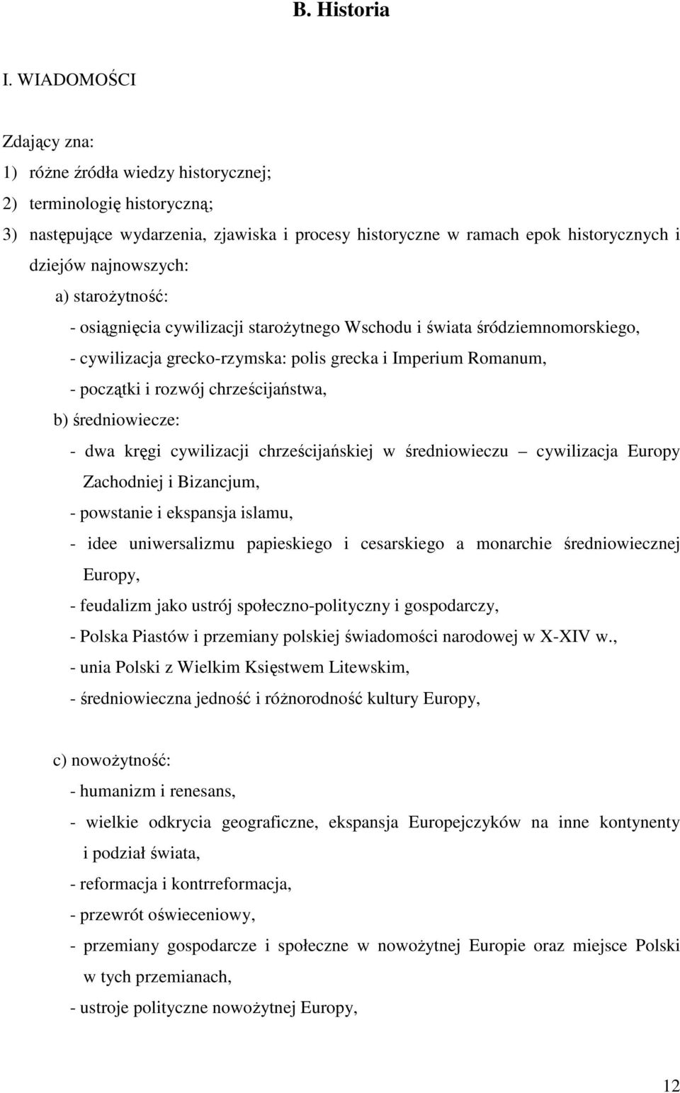 a) staroŝytność: - osiągnięcia cywilizacji staroŝytnego Wschodu i świata śródziemnomorskiego, - cywilizacja grecko-rzymska: polis grecka i Imperium Romanum, - początki i rozwój chrześcijaństwa, b)