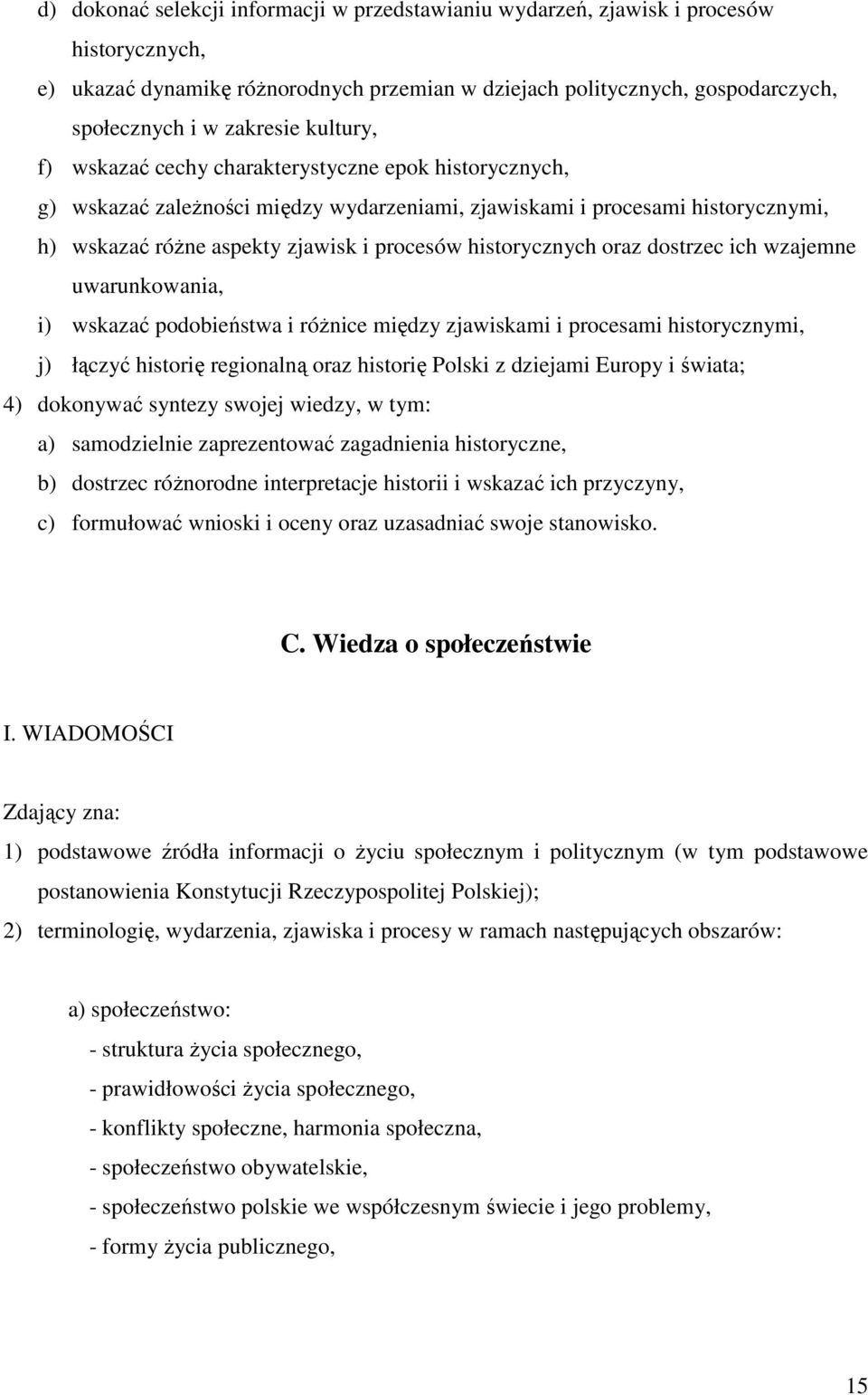 historycznych oraz dostrzec ich wzajemne uwarunkowania, i) wskazać podobieństwa i róŝnice między zjawiskami i procesami historycznymi, j) łączyć historię regionalną oraz historię Polski z dziejami