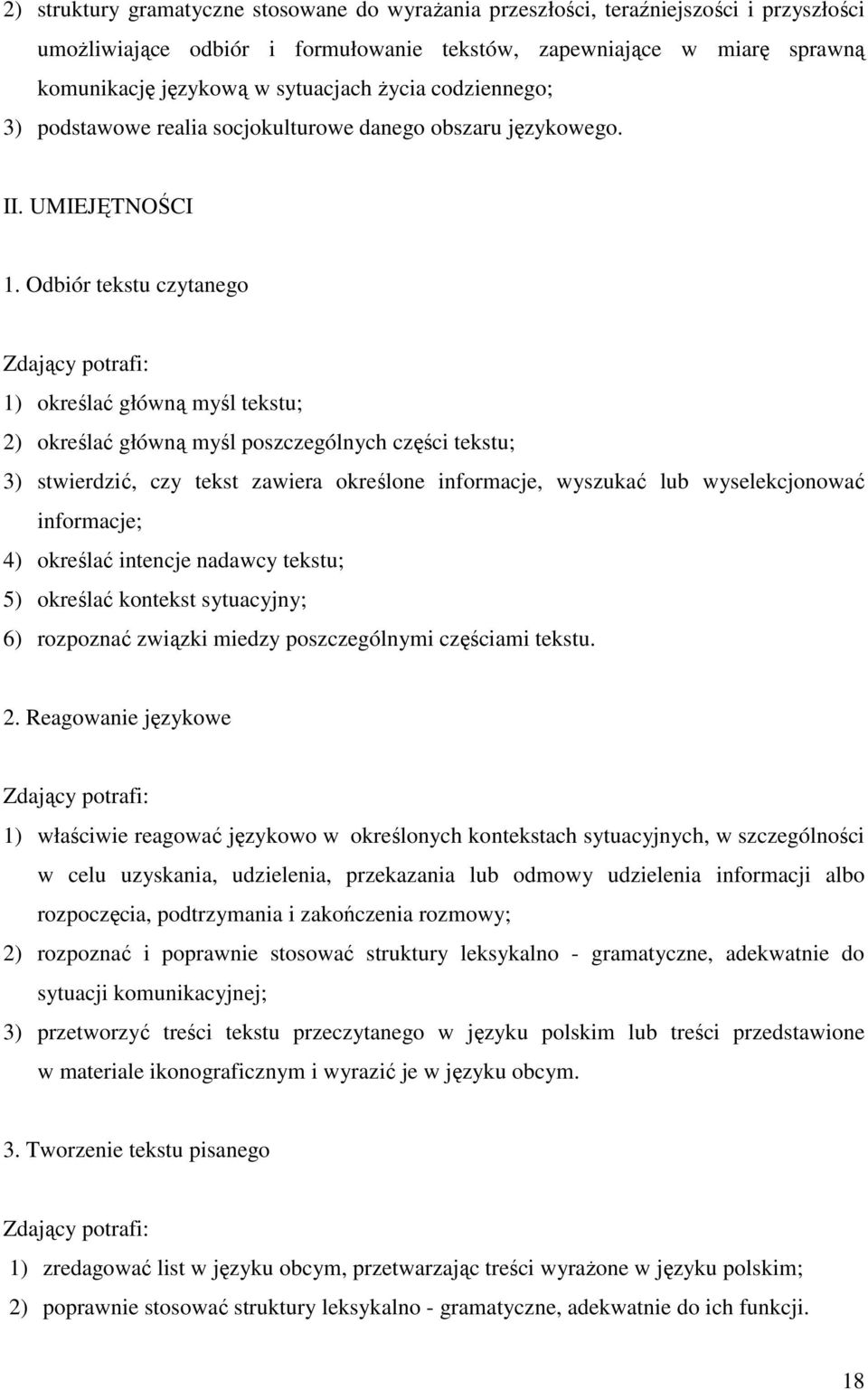 Odbiór tekstu czytanego Zdający potrafi: 1) określać główną myśl tekstu; 2) określać główną myśl poszczególnych części tekstu; 3) stwierdzić, czy tekst zawiera określone informacje, wyszukać lub