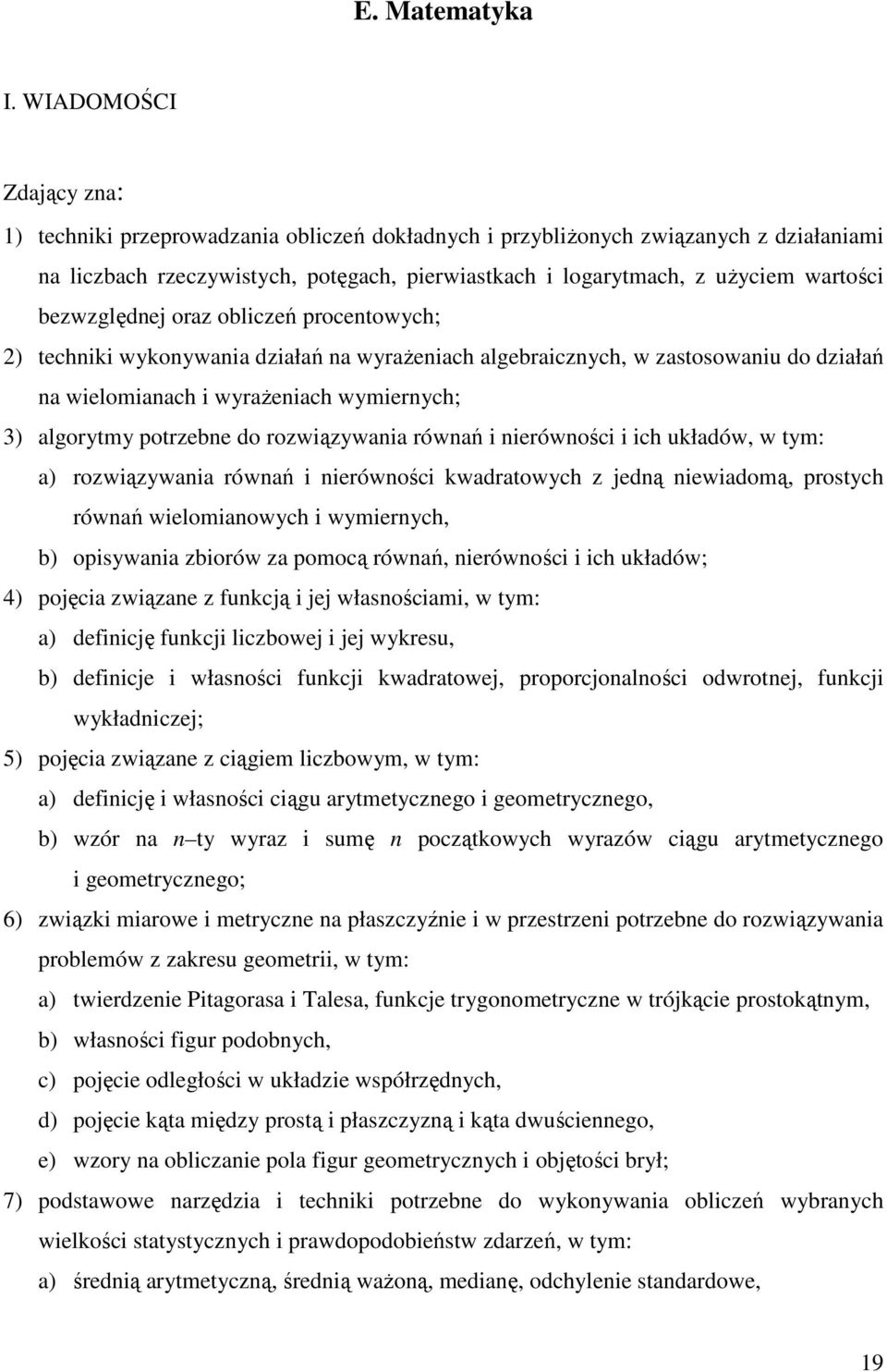 bezwzględnej oraz obliczeń procentowych; 2) techniki wykonywania działań na wyraŝeniach algebraicznych, w zastosowaniu do działań na wielomianach i wyraŝeniach wymiernych; 3) algorytmy potrzebne do