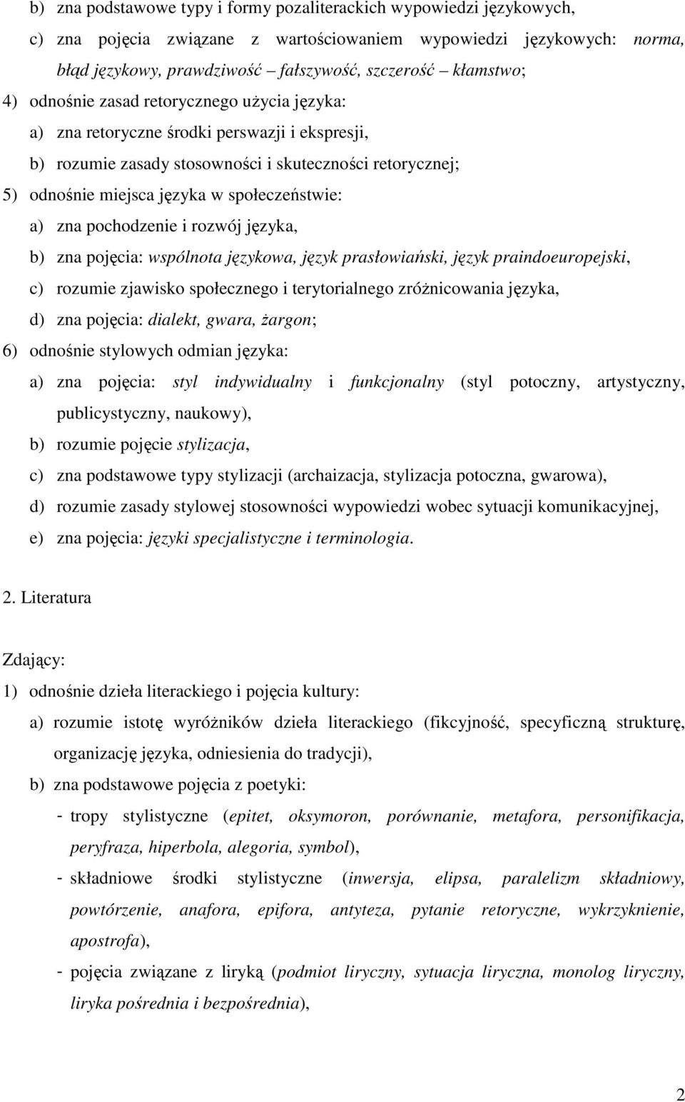 społeczeństwie: a) zna pochodzenie i rozwój języka, b) zna pojęcia: wspólnota językowa, język prasłowiański, język praindoeuropejski, c) rozumie zjawisko społecznego i terytorialnego zróŝnicowania