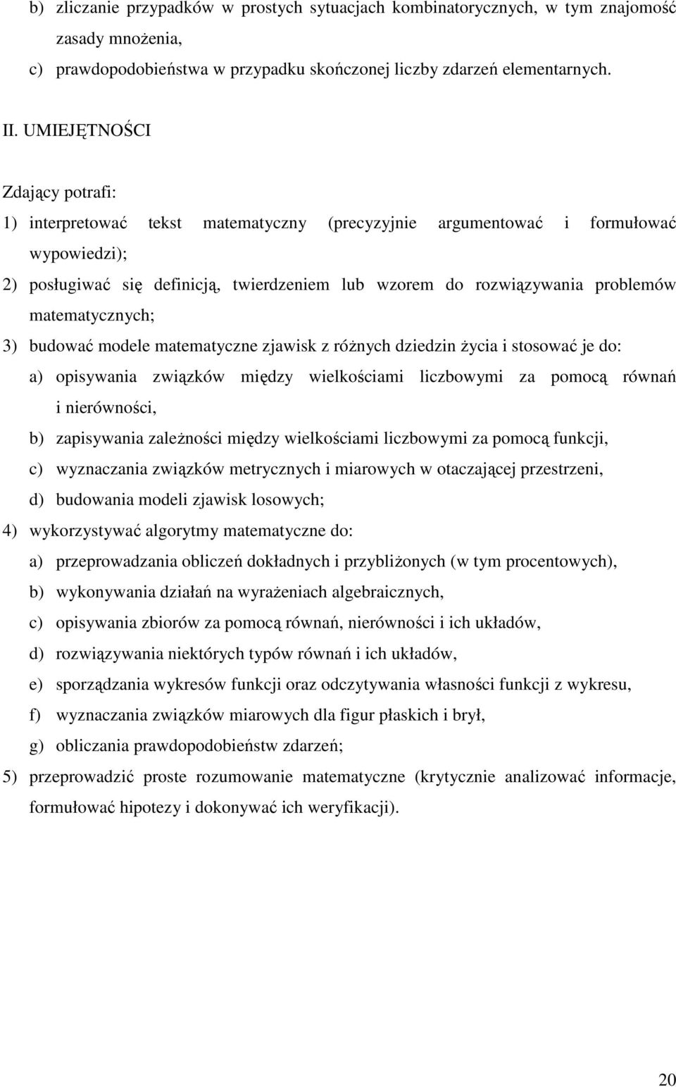 matematycznych; 3) budować modele matematyczne zjawisk z róŝnych dziedzin Ŝycia i stosować je do: a) opisywania związków między wielkościami liczbowymi za pomocą równań i nierówności, b) zapisywania