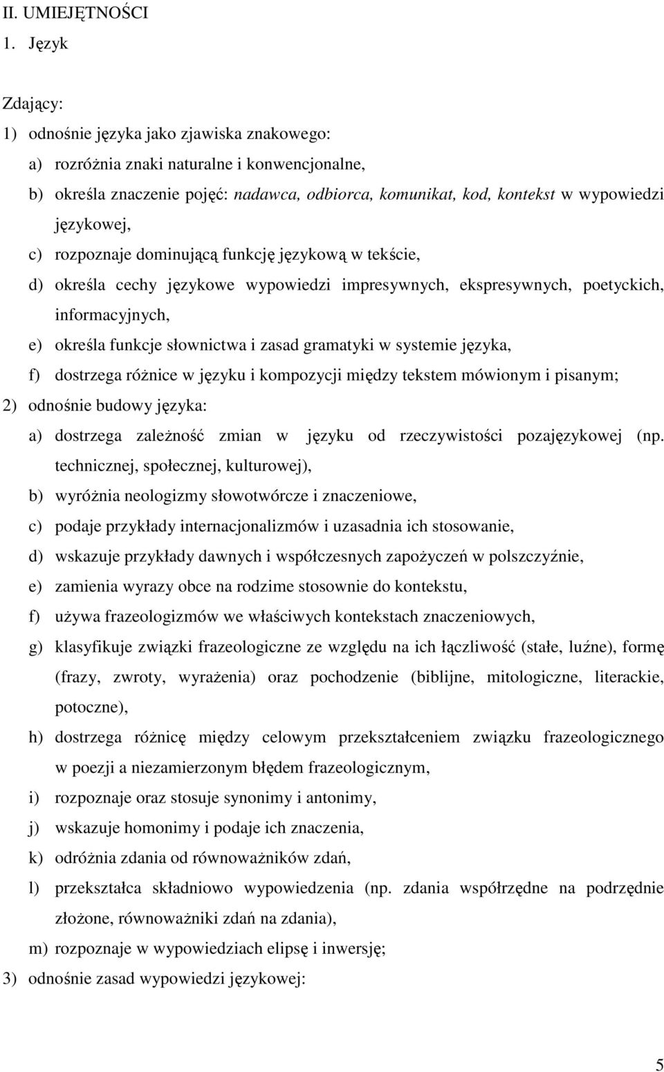 językowej, c) rozpoznaje dominującą funkcję językową w tekście, d) określa cechy językowe wypowiedzi impresywnych, ekspresywnych, poetyckich, informacyjnych, e) określa funkcje słownictwa i zasad