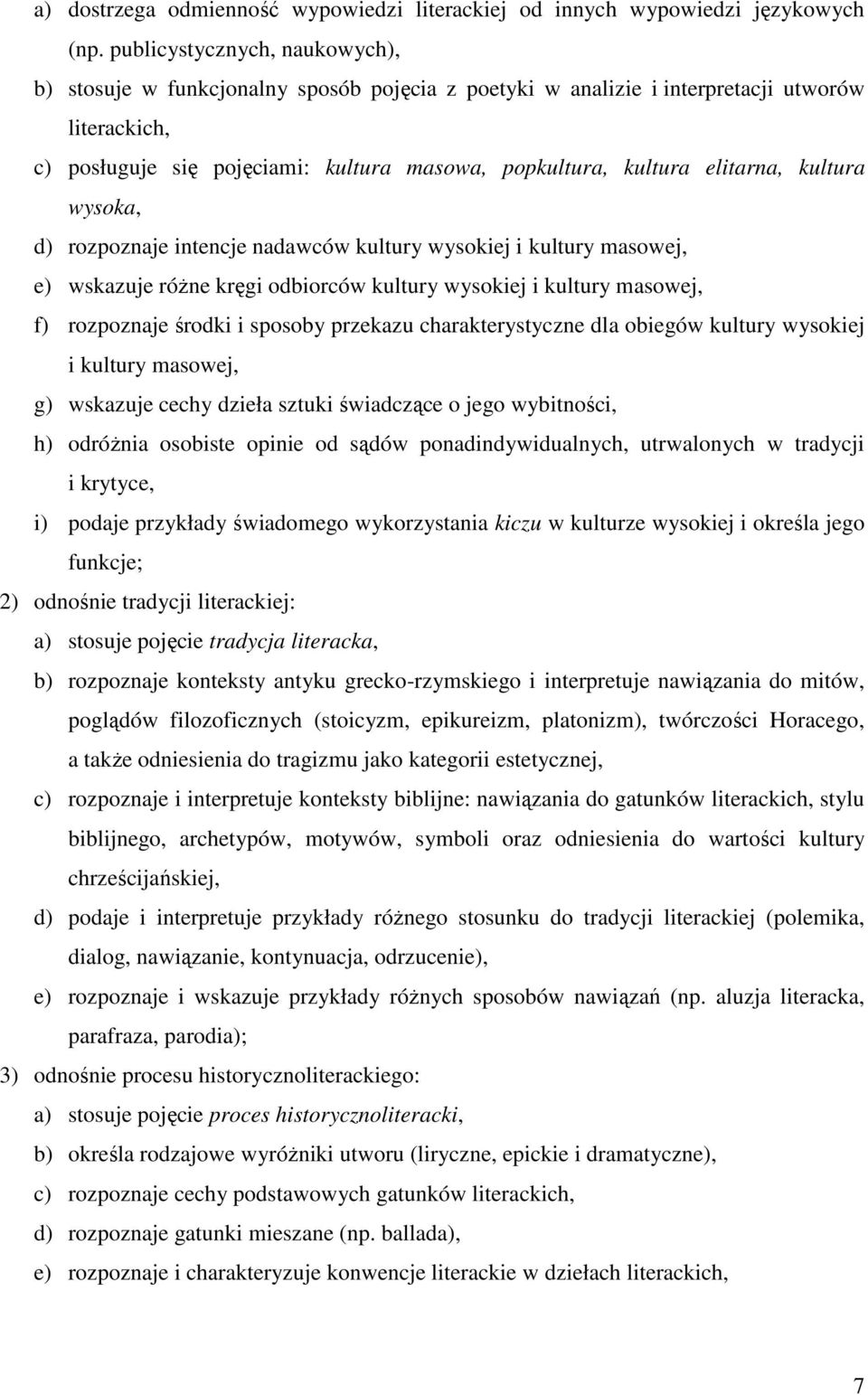 elitarna, kultura wysoka, d) rozpoznaje intencje nadawców kultury wysokiej i kultury masowej, e) wskazuje róŝne kręgi odbiorców kultury wysokiej i kultury masowej, f) rozpoznaje środki i sposoby