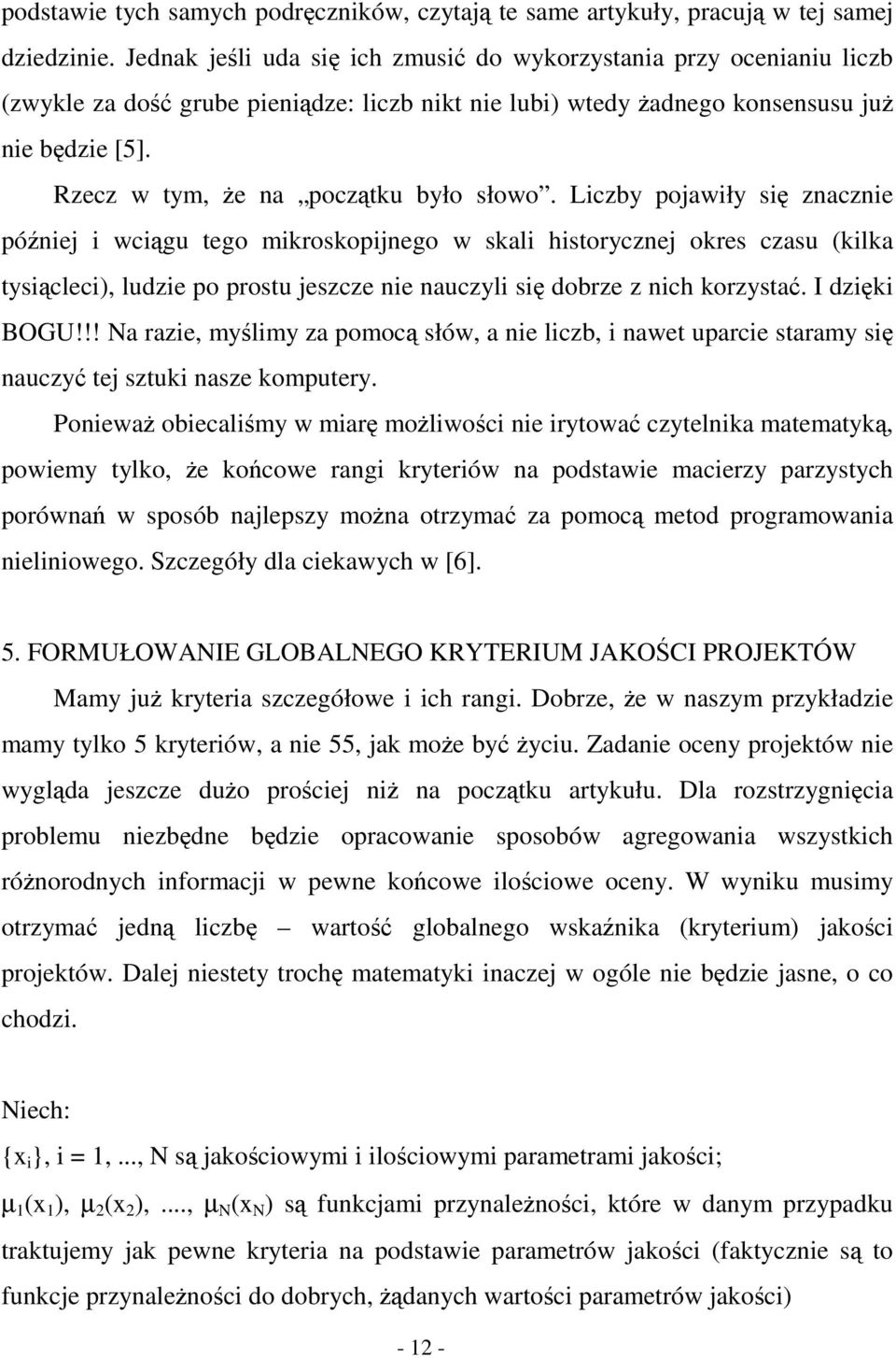 Liczby pojawiły si znacznie póniej i wcigu tego mikroskopijnego w skali historycznej okres czasu (kilka tysicleci), ludzie po prostu jeszcze nie nauczyli si dobrze z nich korzysta. I dziki BOGU!