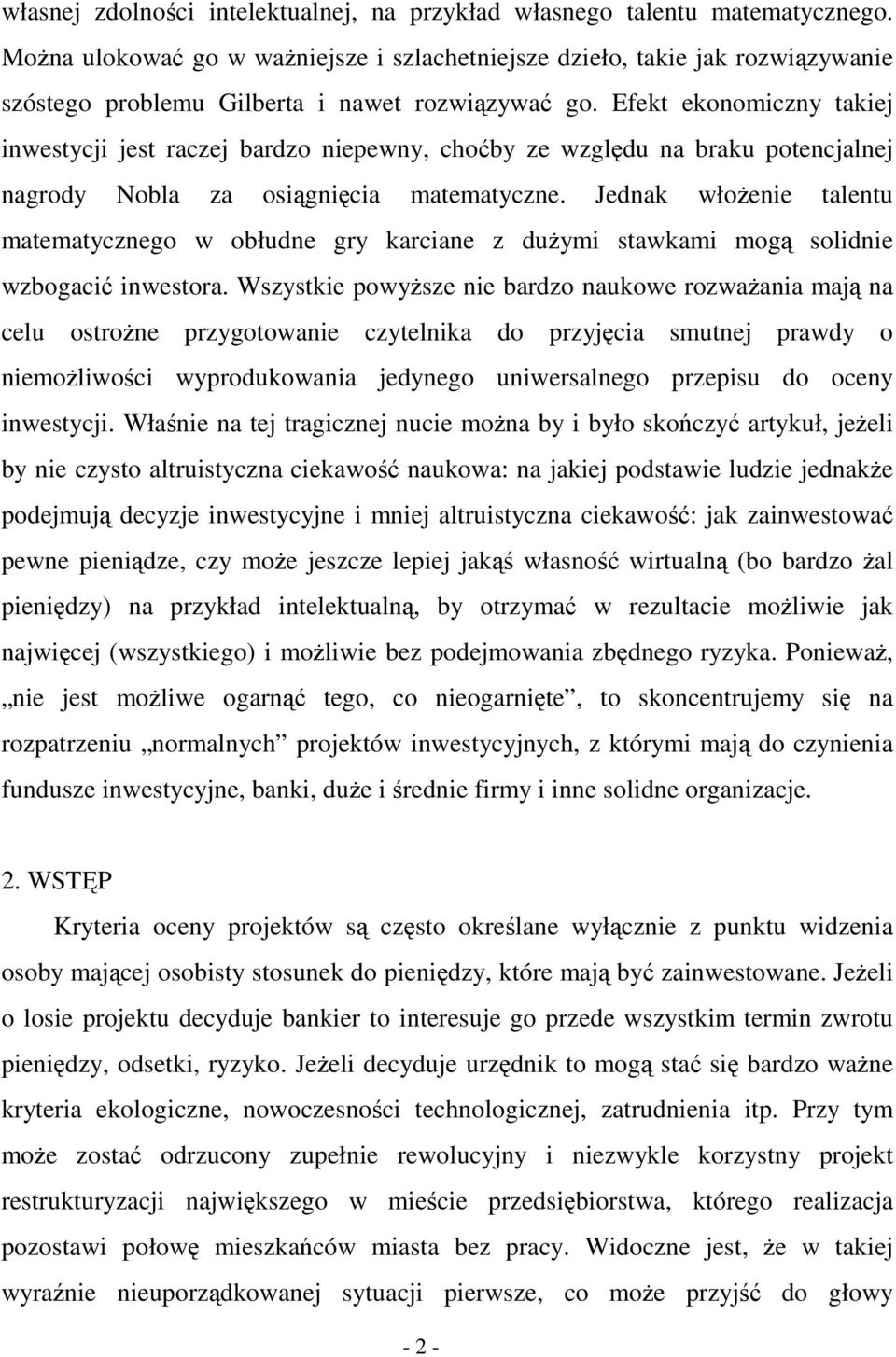 Efekt ekonomiczny takiej inwestycji jest raczej bardzo niepewny, choby ze wzgldu na braku potencjalnej nagrody Nobla za osignicia matematyczne.