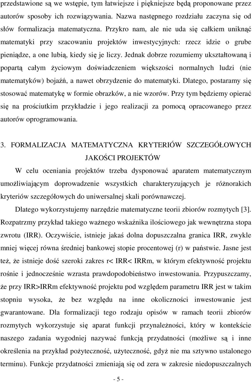 Jednak dobrze rozumiemy ukształtowan i popart całym yciowym dowiadczeniem wikszoci normalnych ludzi (nie matematyków) boja, a nawet obrzydzenie do matematyki.