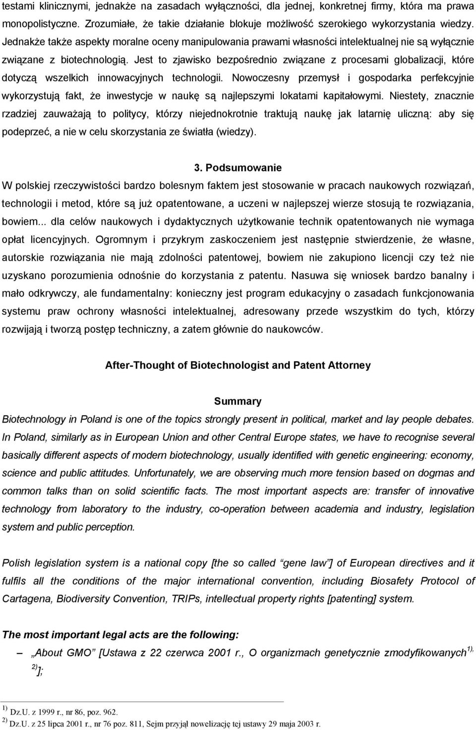 Jest to zjawisko bezpośrednio związane z procesami globalizacji, które dotyczą wszelkich innowacyjnych technologii.