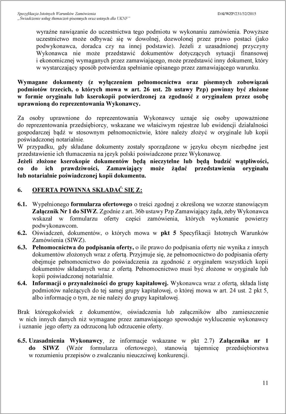 Jeżeli z uzasadnionej przyczyny Wykonawca nie może przedstawić dokumentów dotyczących sytuacji finansowej i ekonomicznej wymaganych przez zamawiającego, może przedstawić inny dokument, który w