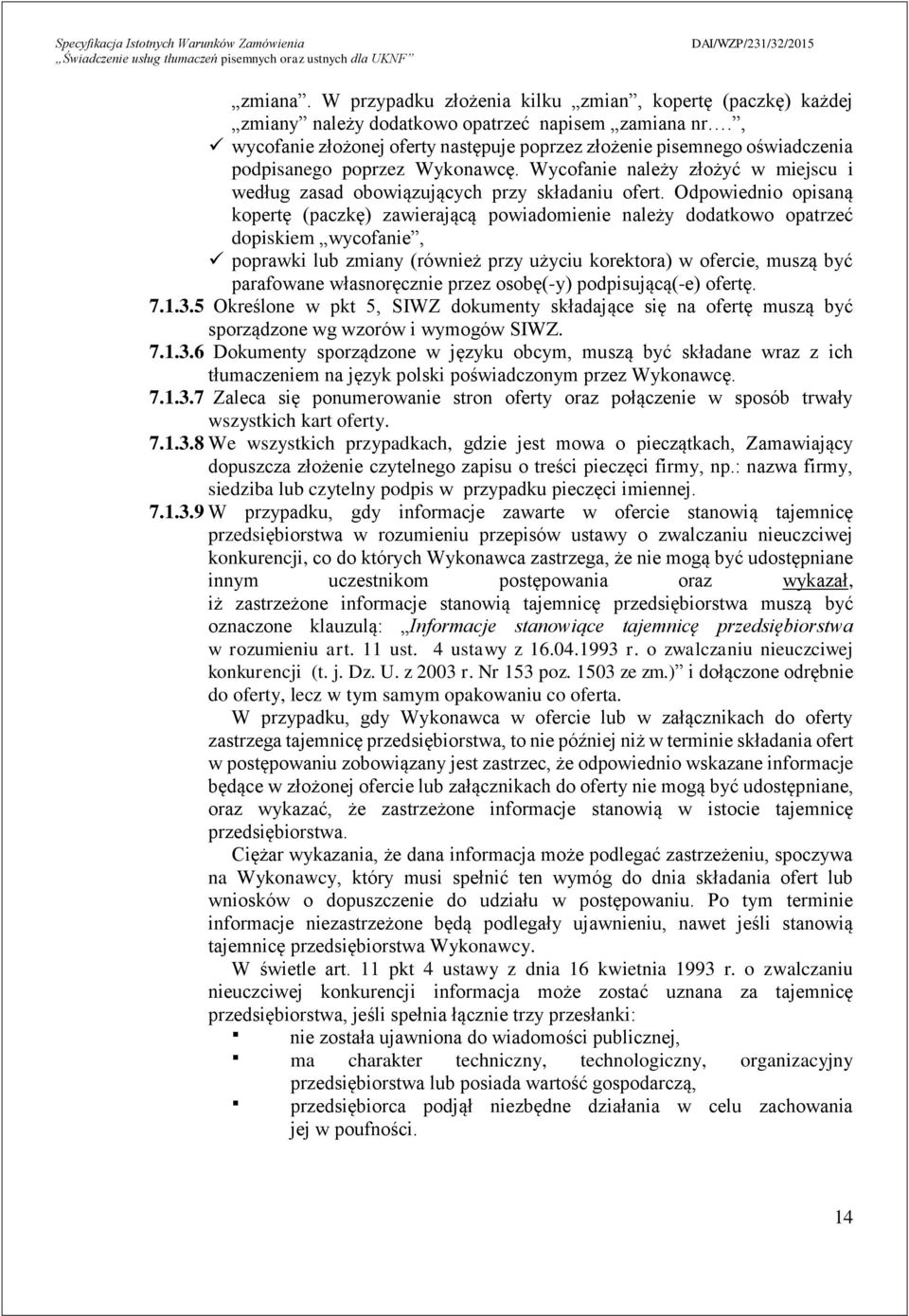 Odpowiednio opisaną kopertę (paczkę) zawierającą powiadomienie należy dodatkowo opatrzeć dopiskiem wycofanie, poprawki lub zmiany (również przy użyciu korektora) w ofercie, muszą być parafowane