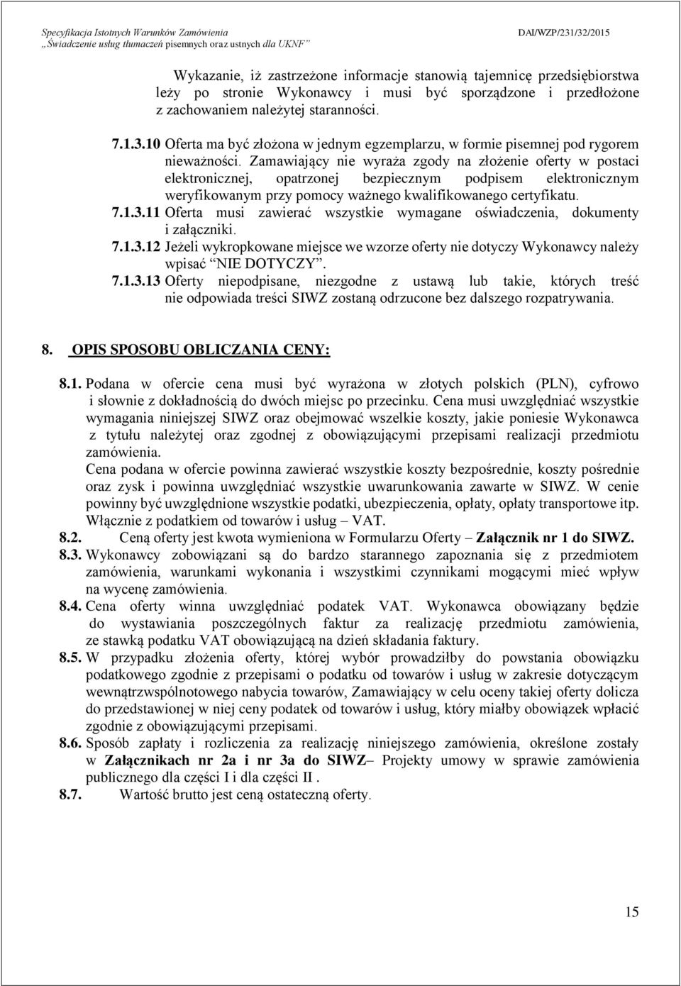 Zamawiający nie wyraża zgody na złożenie oferty w postaci elektronicznej, opatrzonej bezpiecznym podpisem elektronicznym weryfikowanym przy pomocy ważnego kwalifikowanego certyfikatu. 7.1.3.