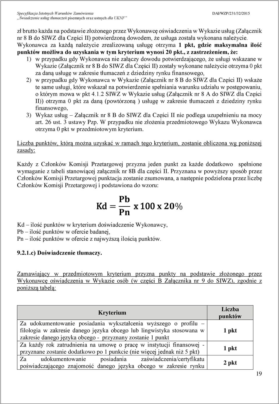 , z zastrzeżeniem, że: 1) w przypadku gdy Wykonawca nie załączy dowodu potwierdzającego, że usługi wskazane w Wykazie (Załącznik nr 8 B do SIWZ dla Części II) zostały wykonane należycie otrzyma 0 pkt