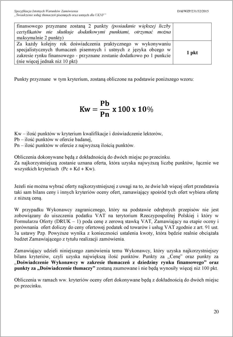 przyznane w tym kryterium, zostaną obliczone na podstawie poniższego wzoru: Kw = Pb Pn x 100 x 10% Kw ilość punktów w kryterium kwalifikacje i doświadczenie lektorów, Pb ilość punktów w ofercie