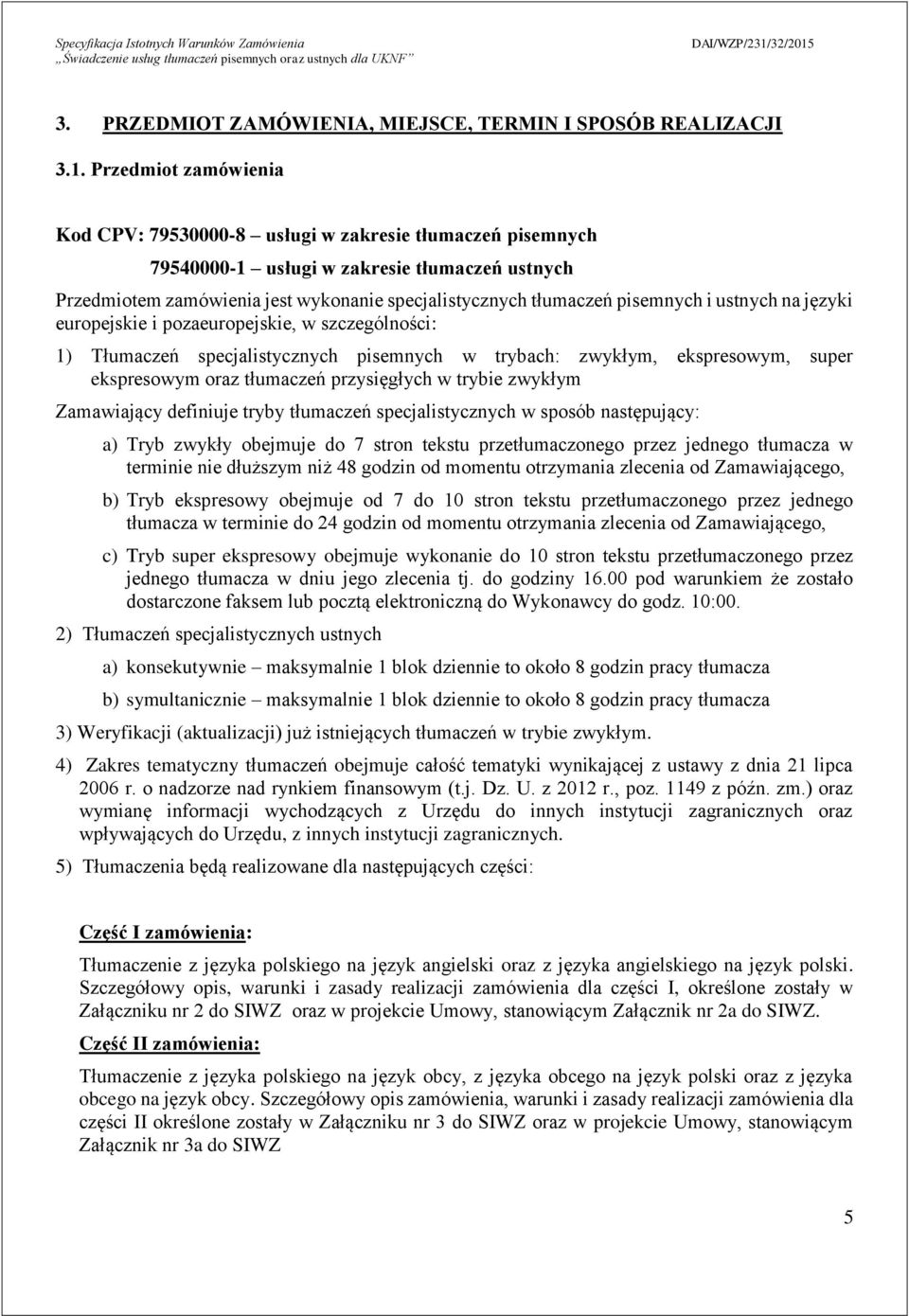 pisemnych i ustnych na języki europejskie i pozaeuropejskie, w szczególności: 1) Tłumaczeń specjalistycznych pisemnych w trybach: zwykłym, ekspresowym, super ekspresowym oraz tłumaczeń przysięgłych w